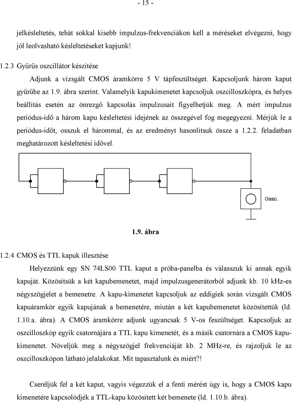 Valamelyik kapukimenetet kapcsoljuk oszcilloszkópra, és helyes beállítás esetén az önrezgő kapcsolás impulzusait figyelhetjük meg.