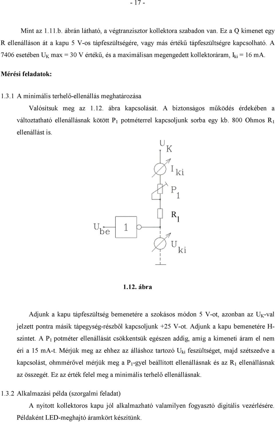 ábra kapcsolását. A biztonságos működés érdekében a változtatható ellenállásnak kötött P 1 potméterrel kapcsoljunk sorba egy kb. 800 Ohmos R 1 ellenállást is. 1.12.