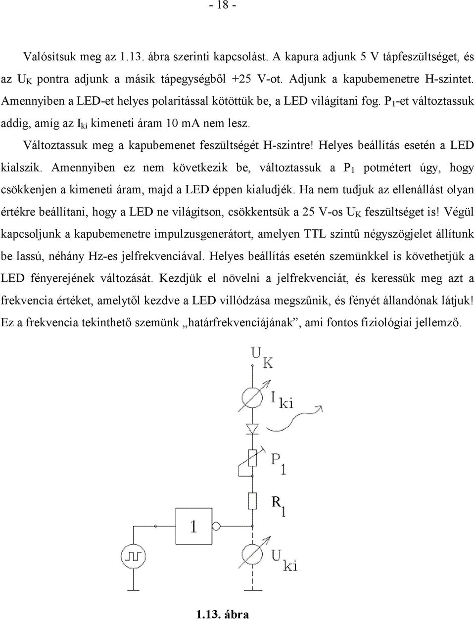 Helyes beállítás esetén a LED kialszik. Amennyiben ez nem következik be, változtassuk a P 1 potmétert úgy, hogy csökkenjen a kimeneti áram, majd a LED éppen kialudjék.