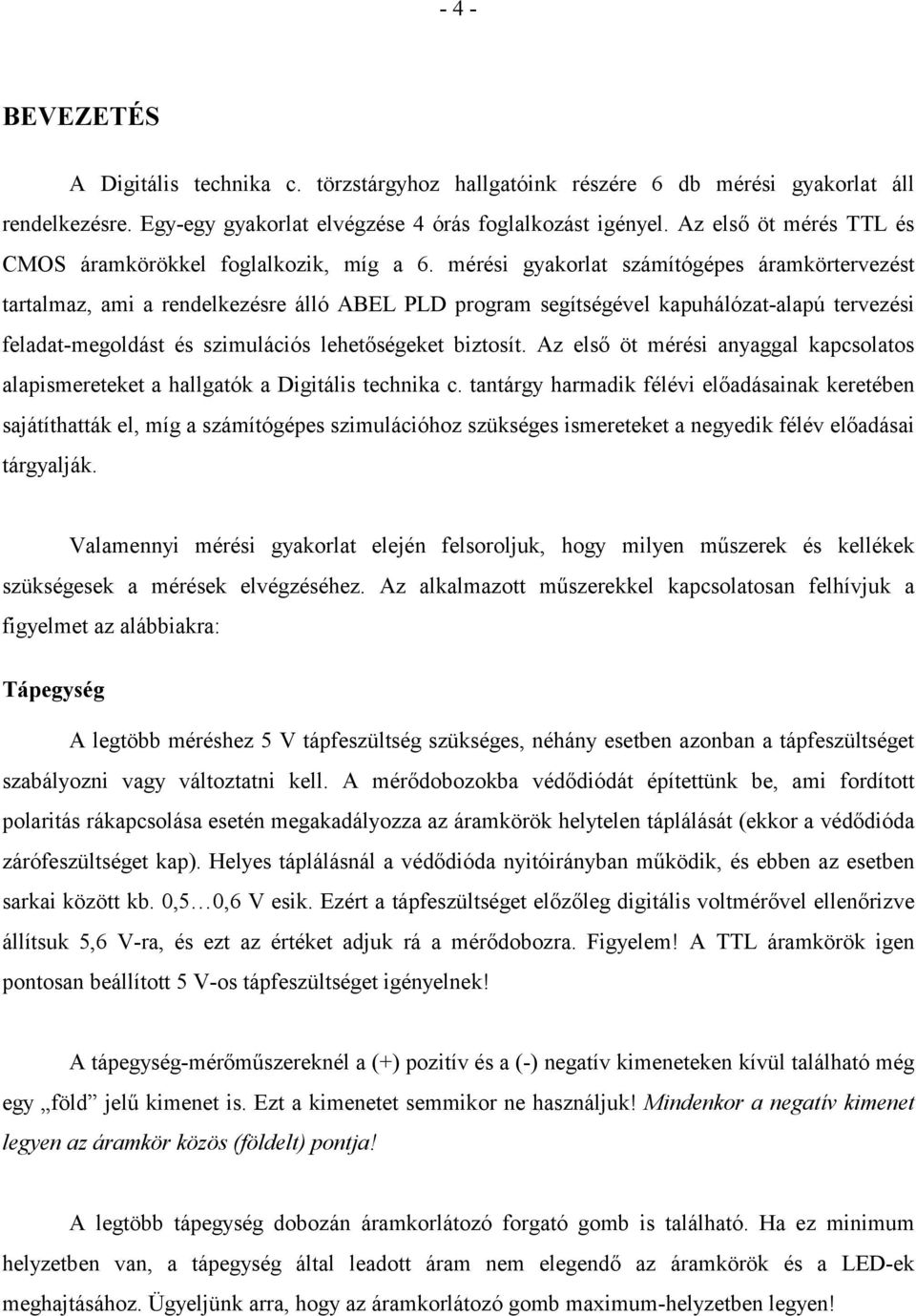 mérési gyakorlat számítógépes áramkörtervezést tartalmaz, ami a rendelkezésre álló ABEL PLD program segítségével kapuhálózat-alapú tervezési feladat-megoldást és szimulációs lehetőségeket biztosít.