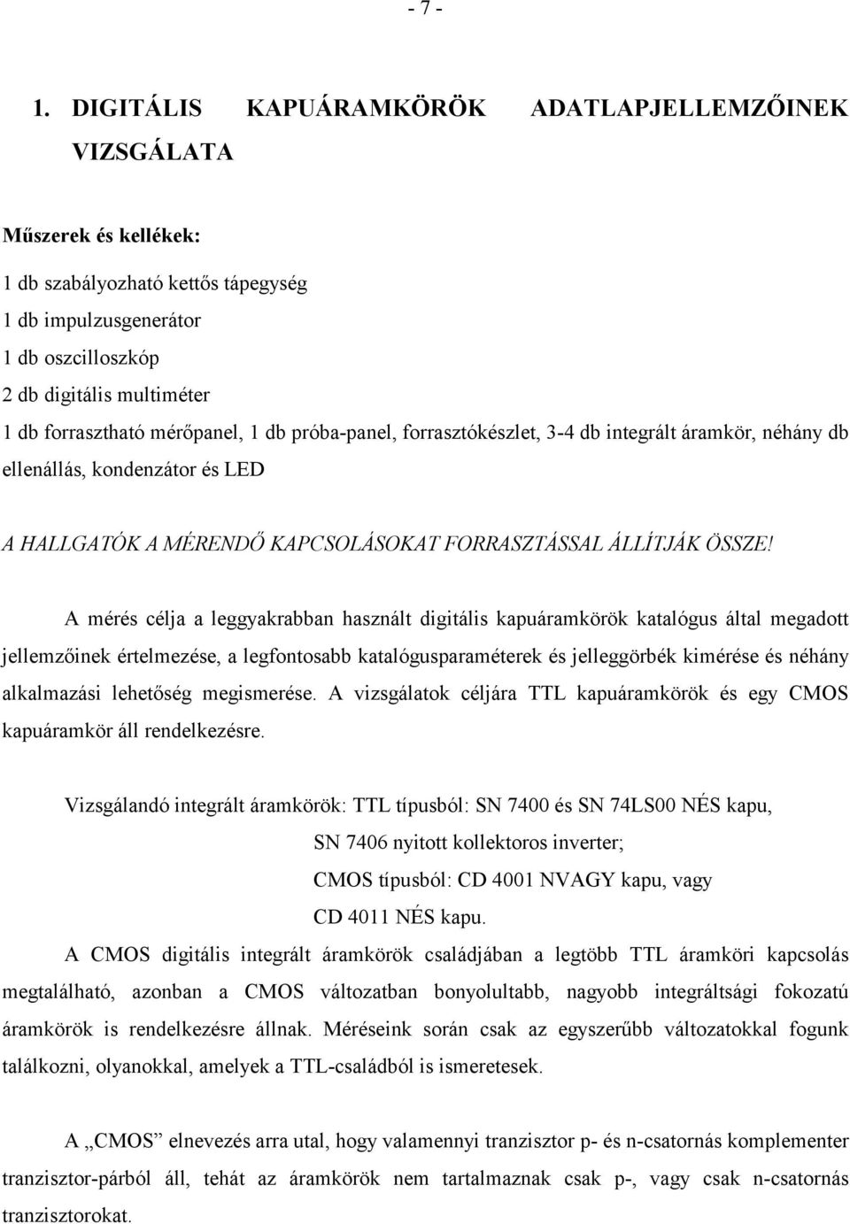 mérőpanel, 1 db próba-panel, forrasztókészlet, 3-4 db integrált áramkör, néhány db ellenállás, kondenzátor és LED A HALLGATÓK A MÉRENDŐ KAPCSOLÁSOKAT FORRASZTÁSSAL ÁLLÍTJÁK ÖSSZE!