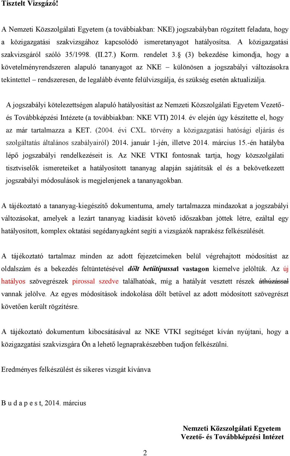 (3) bekezdése kimondja, hogy a követelményrendszeren alapuló tananyagot az NKE különösen a jogszabályi változásokra tekintettel rendszeresen, de legalább évente felülvizsgálja, és szükség esetén