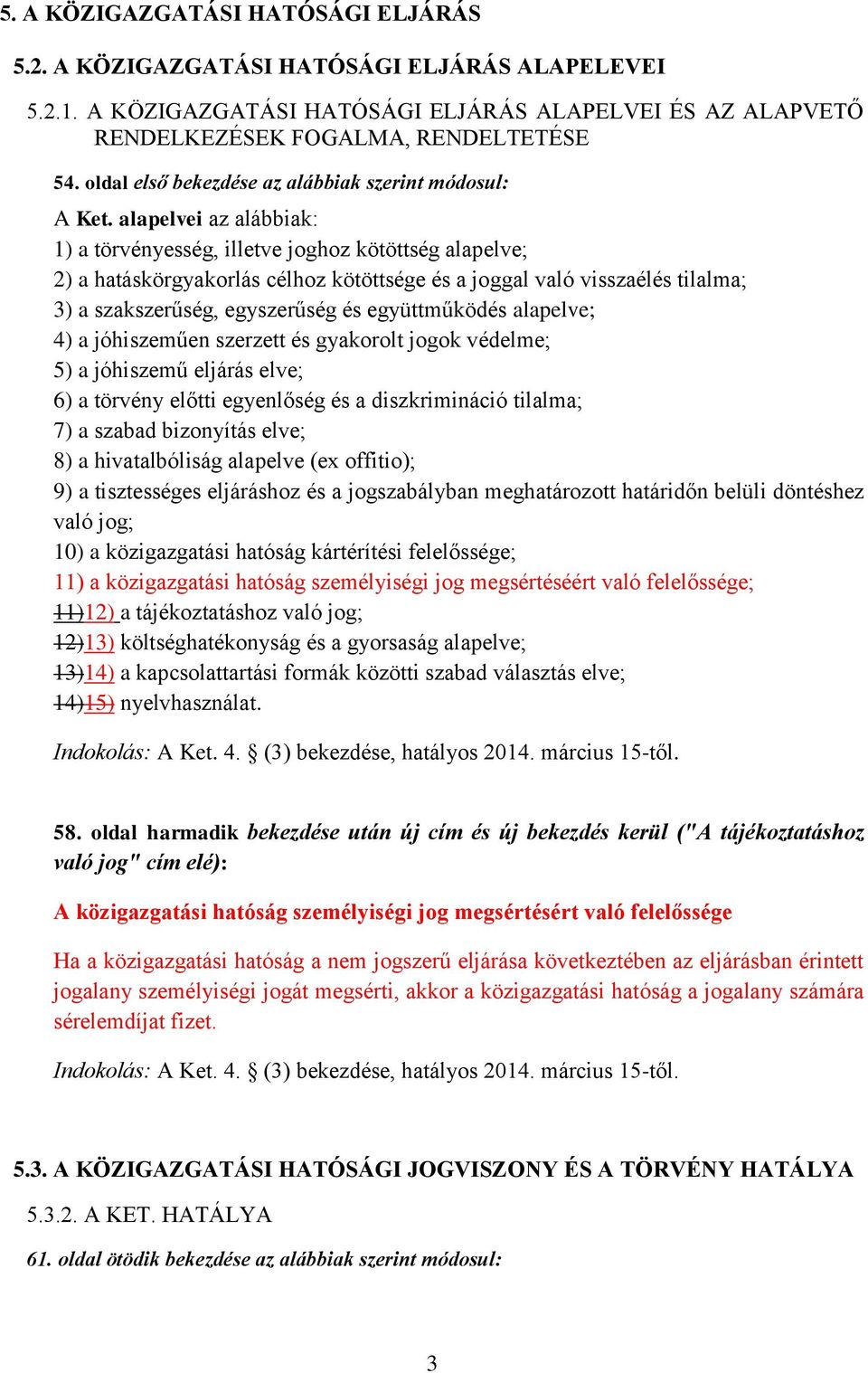 alapelvei az alábbiak: 1) a törvényesség, illetve joghoz kötöttség alapelve; 2) a hatáskörgyakorlás célhoz kötöttsége és a joggal való visszaélés tilalma; 3) a szakszerűség, egyszerűség és