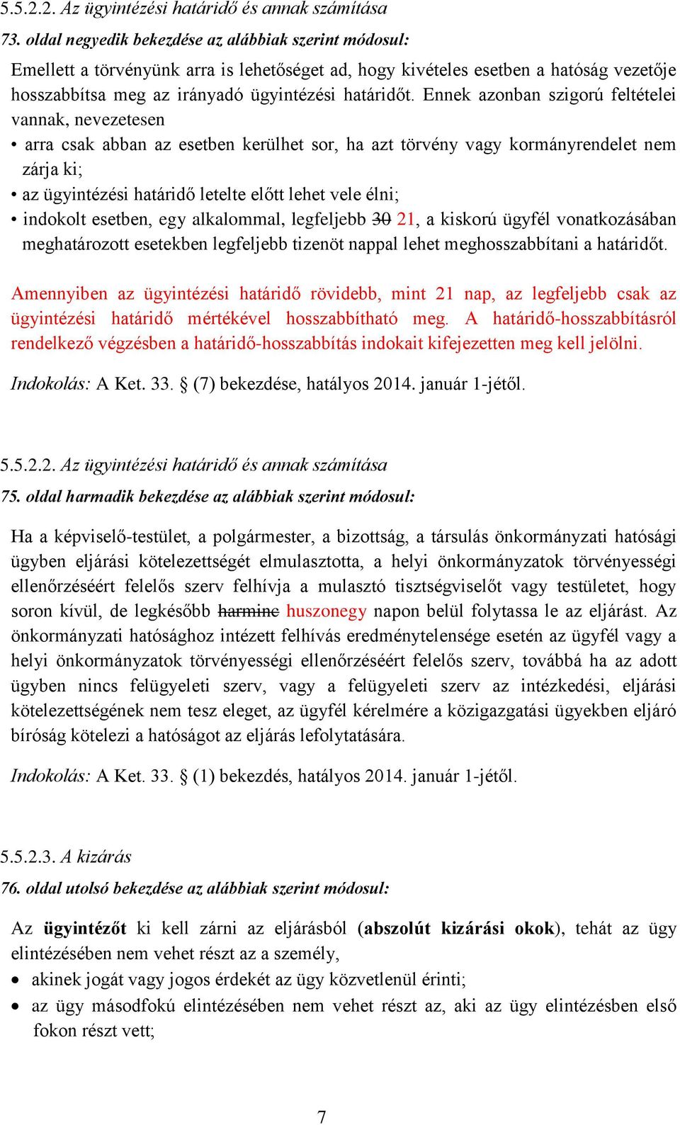 Ennek azonban szigorú feltételei vannak, nevezetesen arra csak abban az esetben kerülhet sor, ha azt törvény vagy kormányrendelet nem zárja ki; az ügyintézési határidő letelte előtt lehet vele élni;