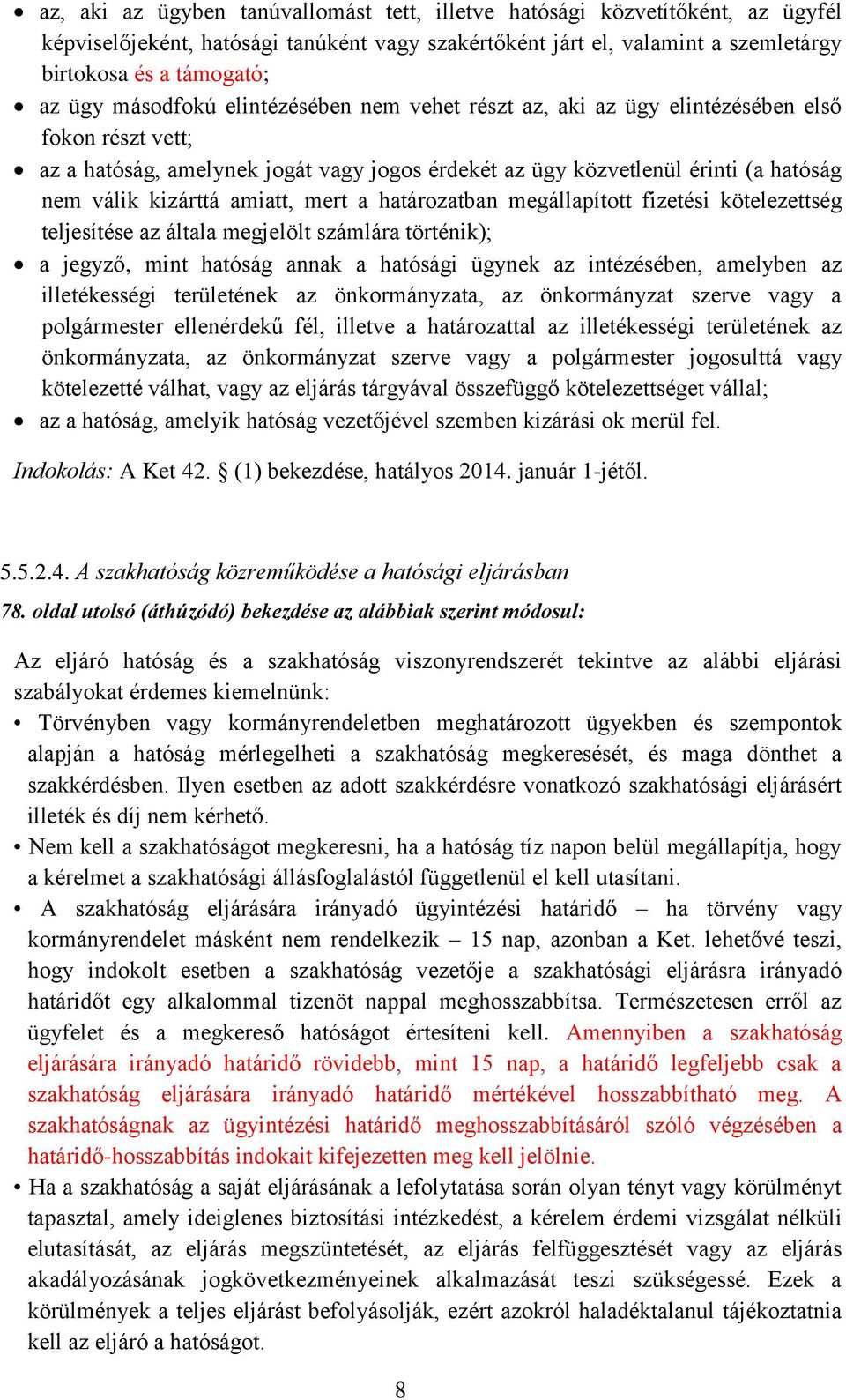 amiatt, mert a határozatban megállapított fizetési kötelezettség teljesítése az általa megjelölt számlára történik); a jegyző, mint hatóság annak a hatósági ügynek az intézésében, amelyben az