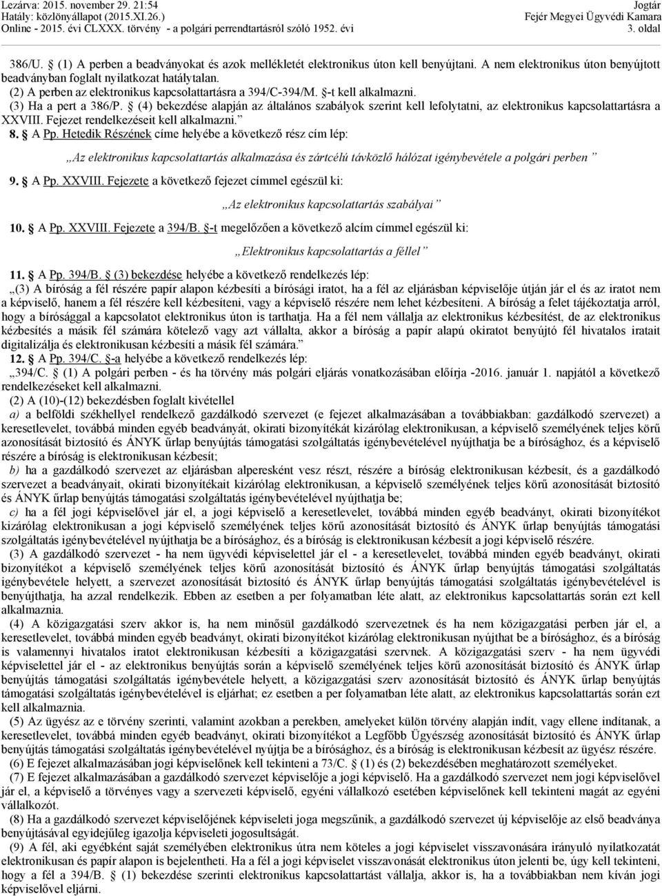 (4) bekezdése alapján az általános szabályok szerint kell lefolytatni, az elektronikus kapcsolattartásra a XXVIII. Fejezet rendelkezéseit kell alkalmazni. 8. A Pp.