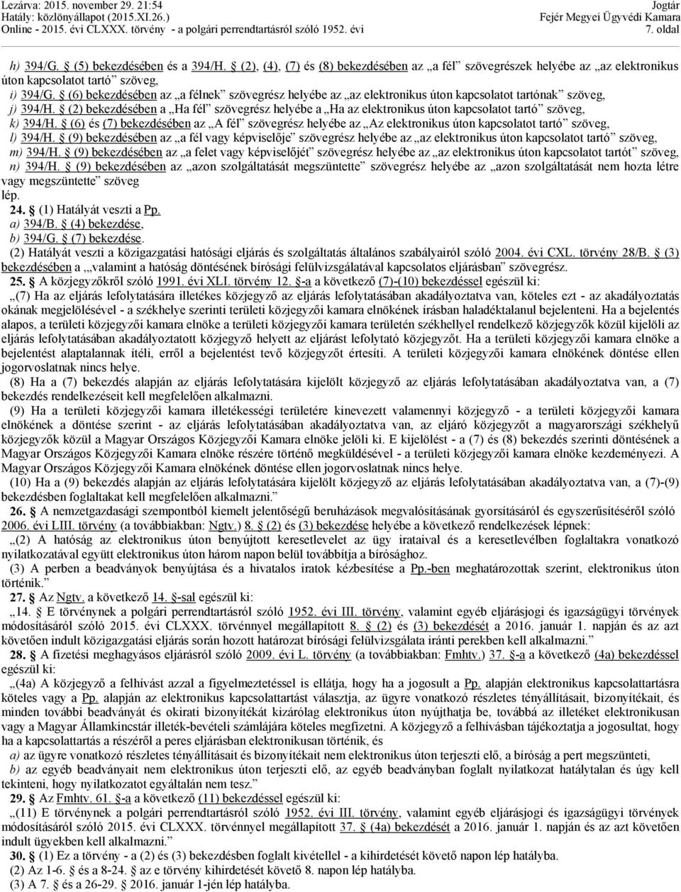 (2) bekezdésében a Ha fél szövegrész helyébe a Ha az elektronikus úton kapcsolatot tartó szöveg, k) 394/H.