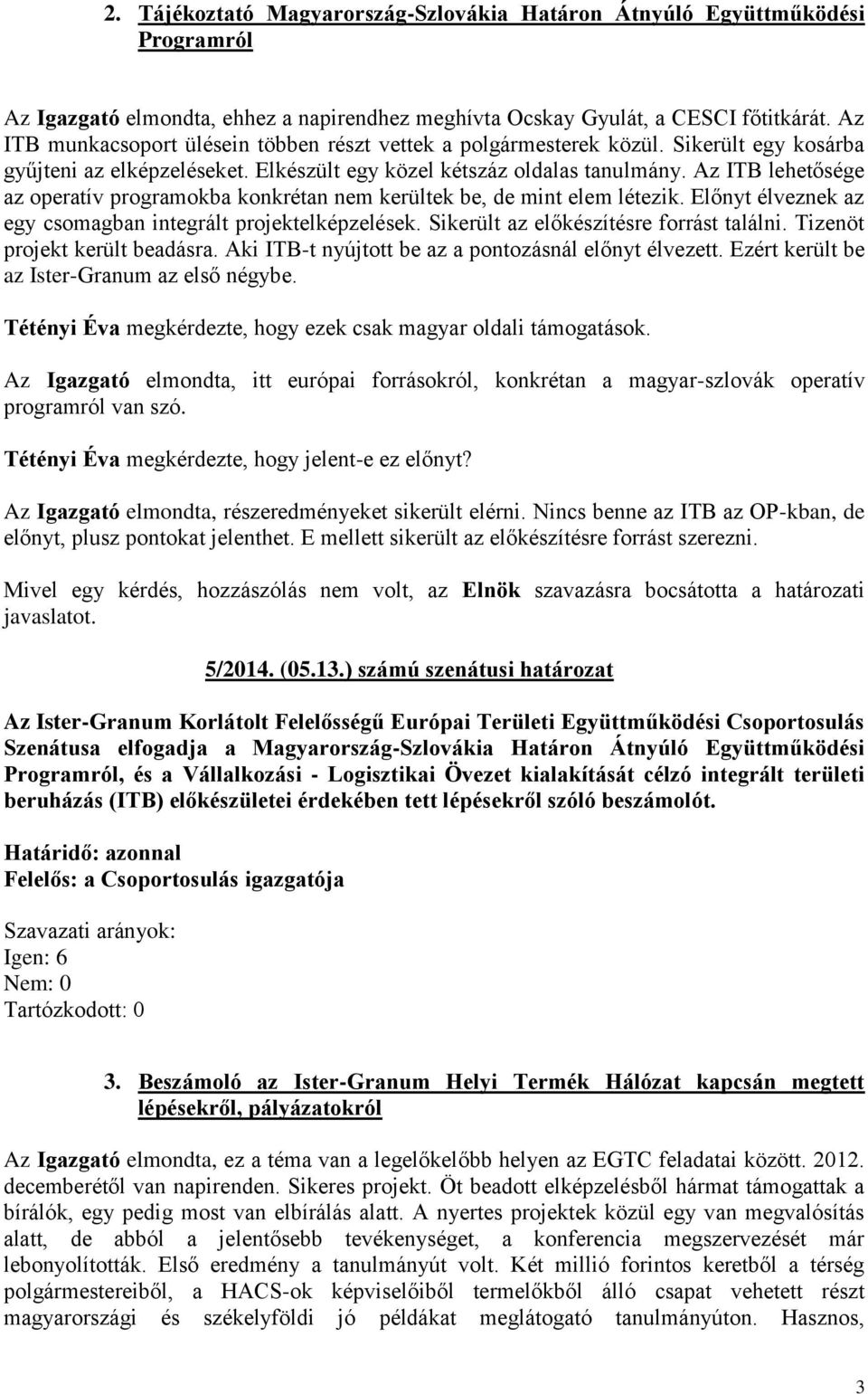 Az ITB lehetősége az operatív programokba konkrétan nem kerültek be, de mint elem létezik. Előnyt élveznek az egy csomagban integrált projektelképzelések. Sikerült az előkészítésre forrást találni.