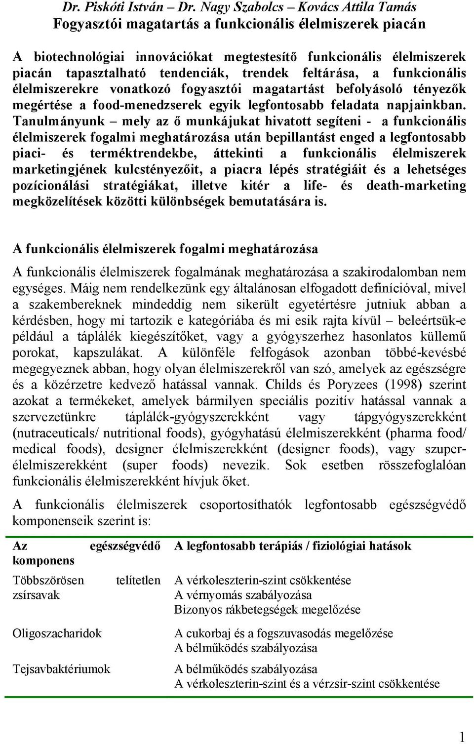 trendek feltárása, a funkcionális élelmiszerekre vonatkozó fogyasztói magatartást befolyásoló tényezők megértése a food-menedzserek egyik legfontosabb feladata napjainkban.