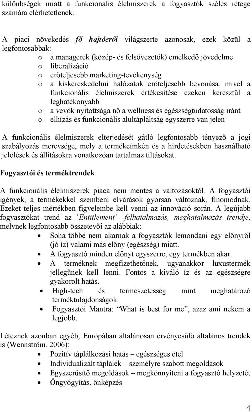 kiskereskedelmi hálózatok erőteljesebb bevonása, mivel a funkcionális élelmiszerek értékesítése ezeken keresztül a leghatékonyabb o a vevők nyitottsága nő a wellness és egészségtudatosság iránt o