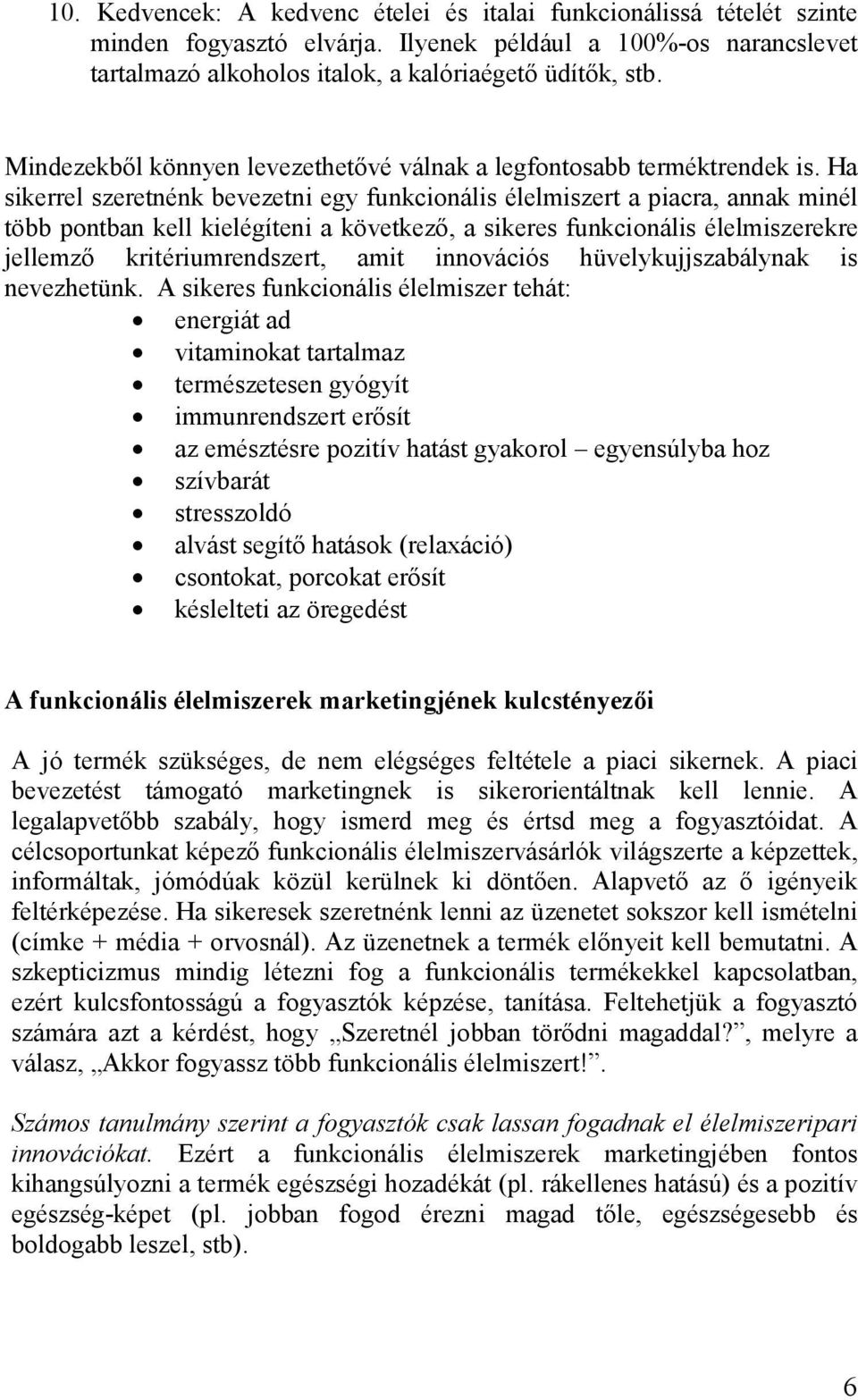 Ha sikerrel szeretnénk bevezetni egy funkcionális élelmiszert a piacra, annak minél több pontban kell kielégíteni a következő, a sikeres funkcionális élelmiszerekre jellemző kritériumrendszert, amit