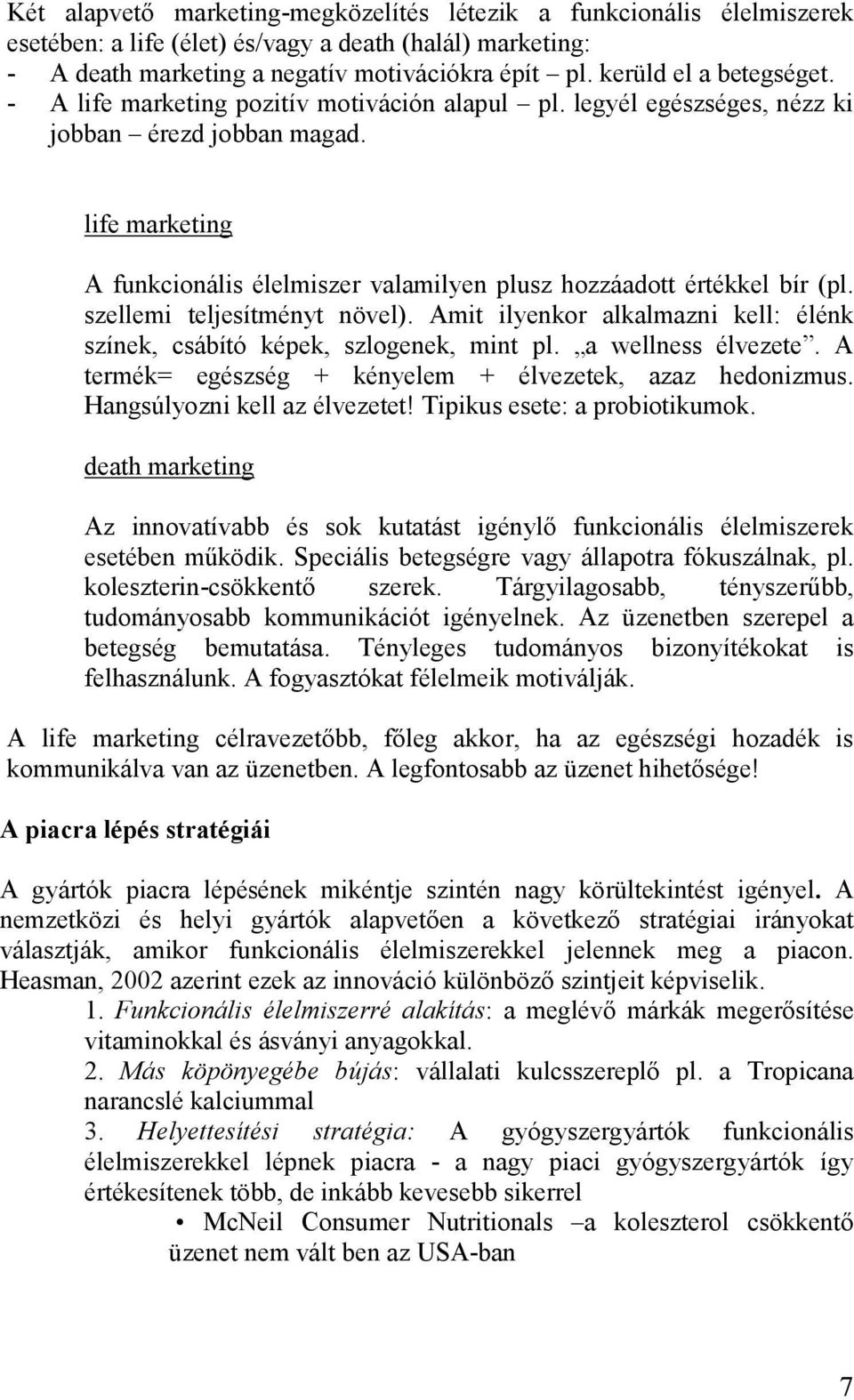 life marketing A funkcionális élelmiszer valamilyen plusz hozzáadott értékkel bír (pl. szellemi teljesítményt növel). Amit ilyenkor alkalmazni kell: élénk színek, csábító képek, szlogenek, mint pl.