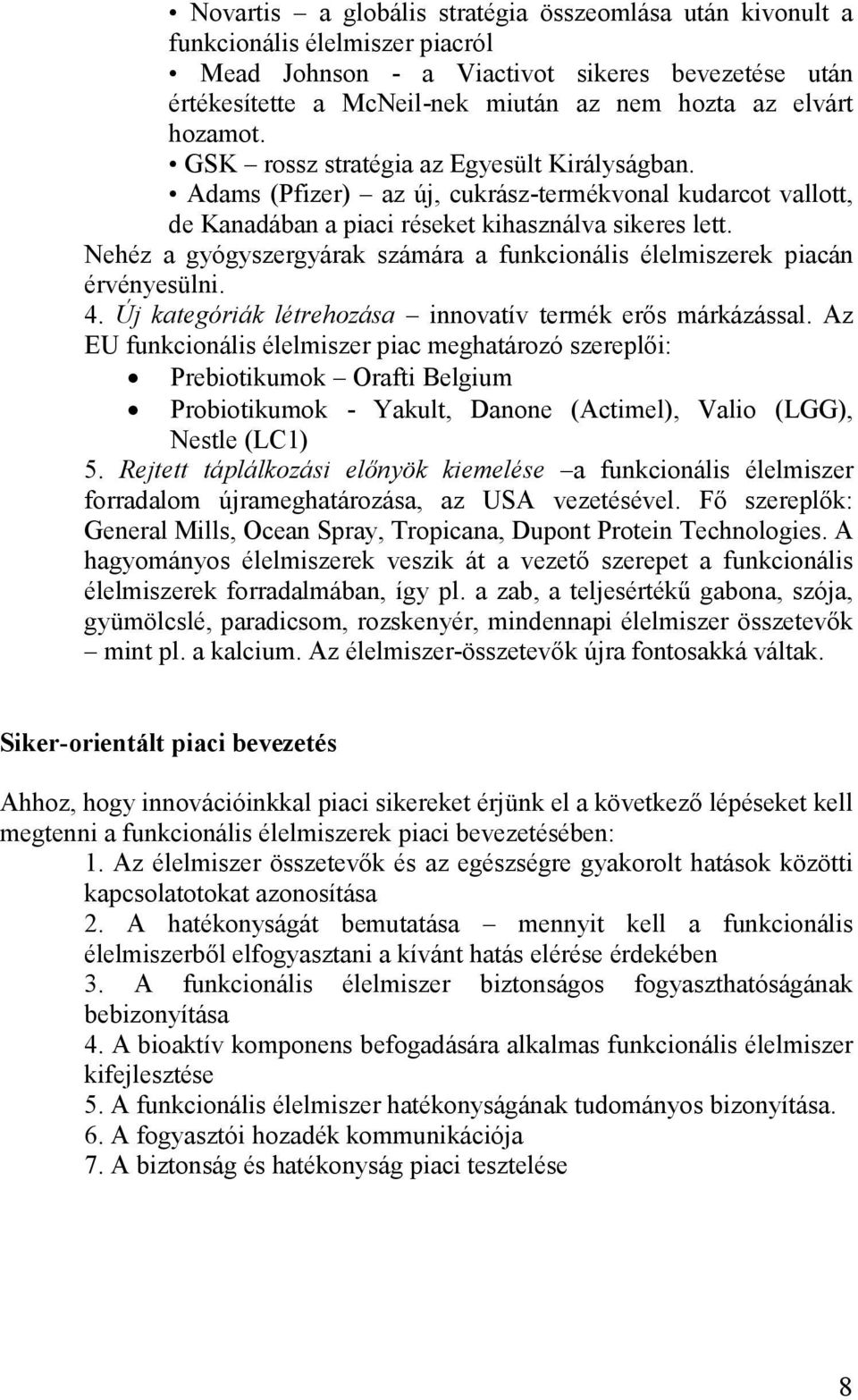 Nehéz a gyógyszergyárak számára a funkcionális élelmiszerek piacán érvényesülni. 4. Új kategóriák létrehozása innovatív termék erős márkázással.