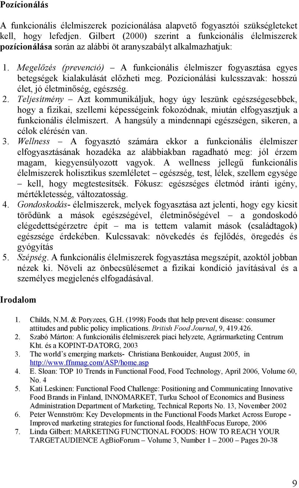 Megelőzés (prevenció) A funkcionális élelmiszer fogyasztása egyes betegségek kialakulását előzheti meg. Pozícionálási kulcsszavak: hosszú élet, jó életminőség, egészség. 2.