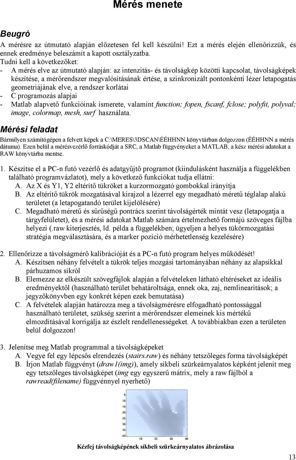 léer letapogatás geometriájának elve, a rendser korlátai - C programoás alapjai - Matlab alapvető funkcióinak ismerete, valamint function; fopen, fscanf, fclose; polyfit, polyval; image, colormap,