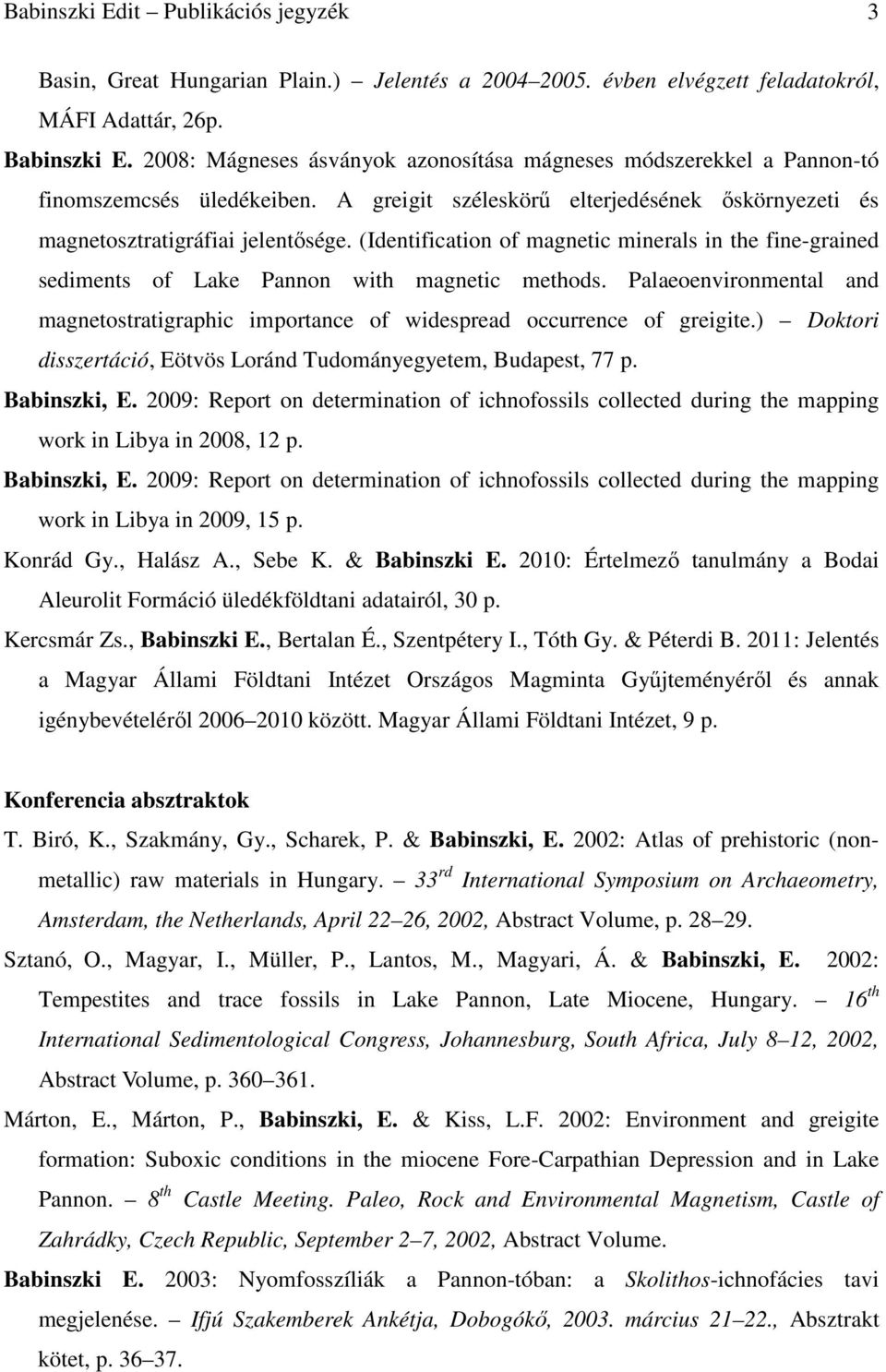 (Identification of magnetic minerals in the fine-grained sediments of Lake Pannon with magnetic methods. Palaeoenvironmental and magnetostratigraphic importance of widespread occurrence of greigite.