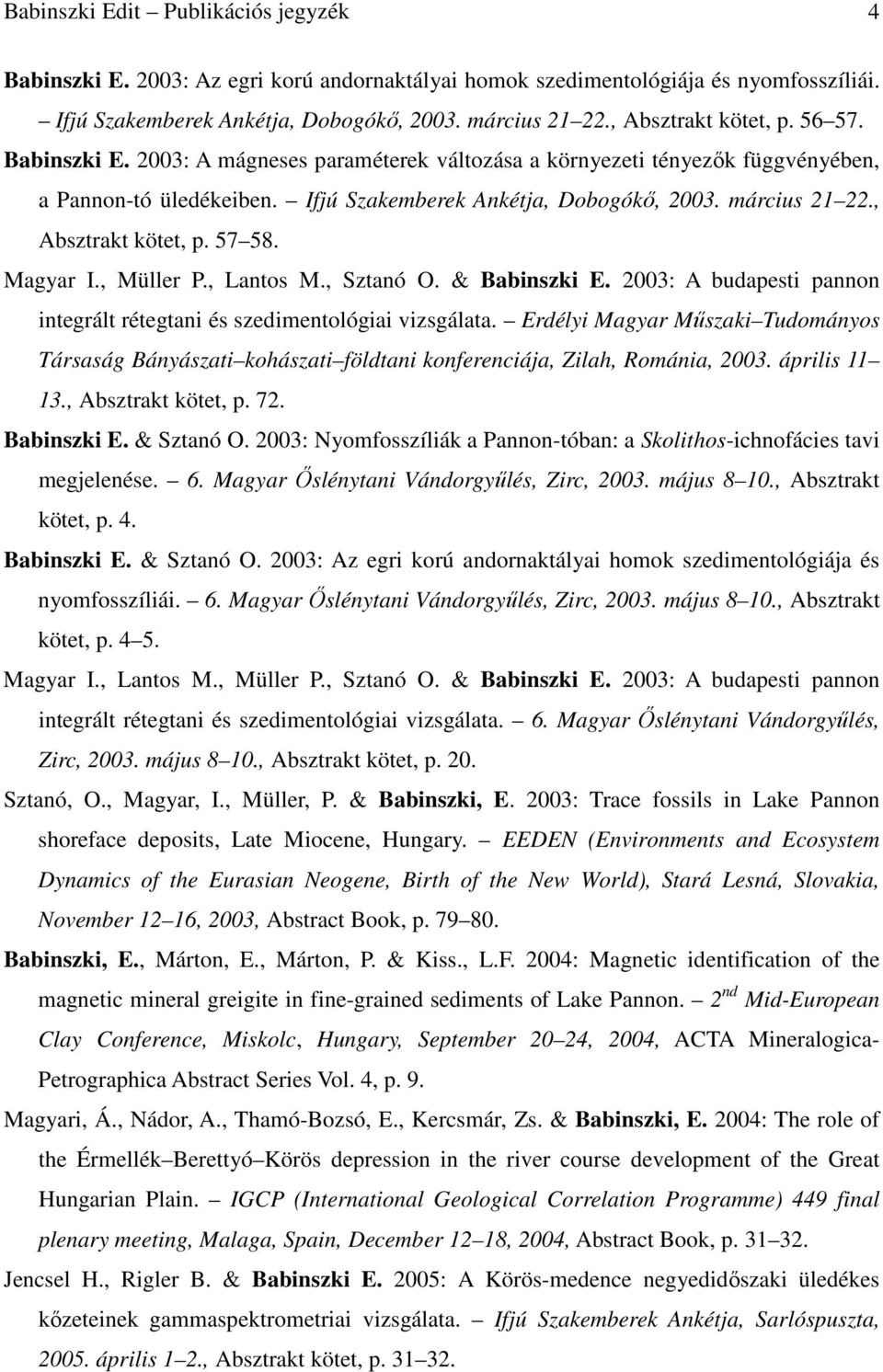 , Absztrakt kötet, p. 57 58. Magyar I., Müller P., Lantos M., Sztanó O. & Babinszki E. 2003: A budapesti pannon integrált rétegtani és szedimentológiai vizsgálata.