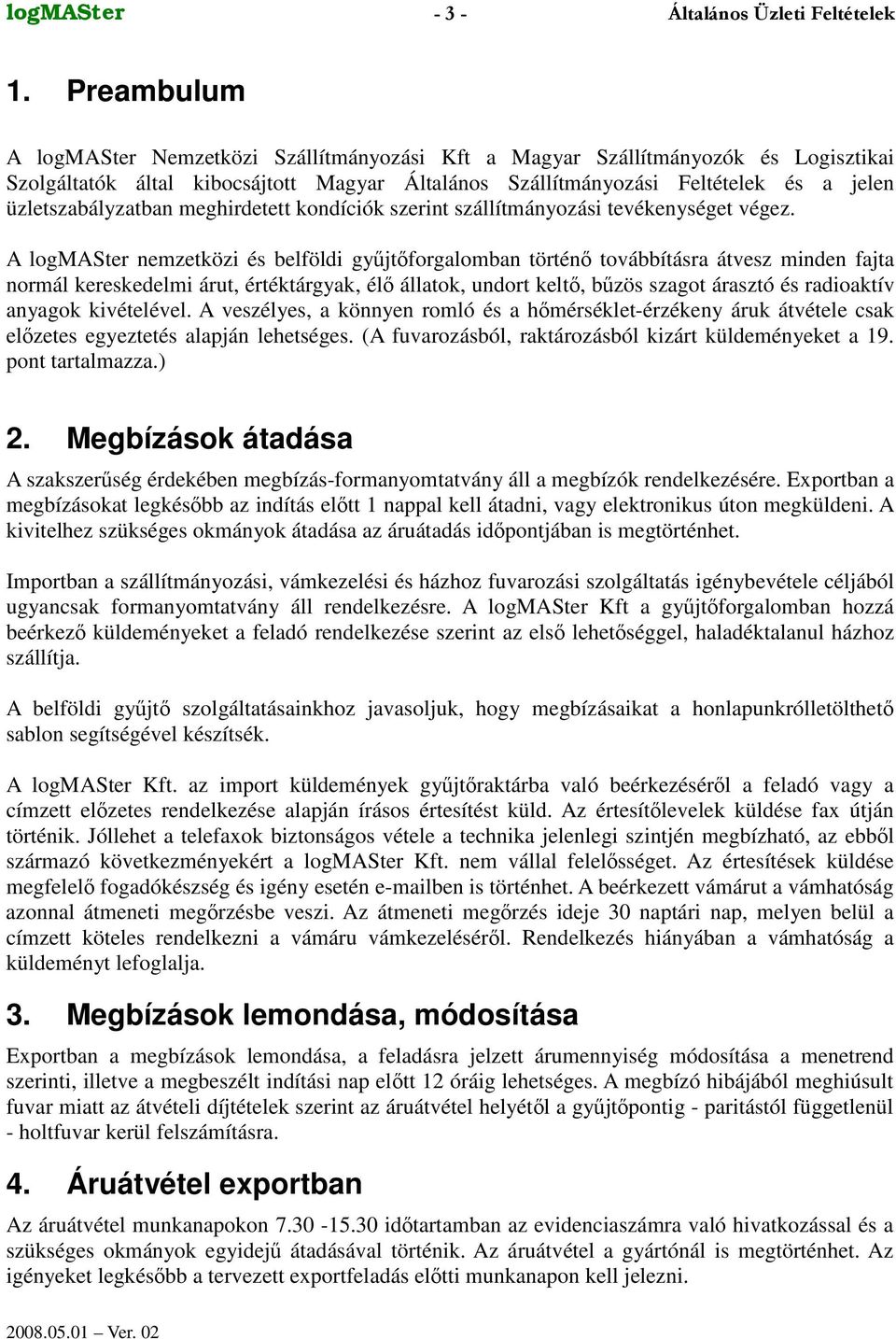 A logmaster nemzetközi és belföldi gyjtforgalomban történ továbbításra átvesz minden fajta normál kereskedelmi árut, értéktárgyak, él állatok, undort kelt, bzös szagot árasztó és radioaktív anyagok