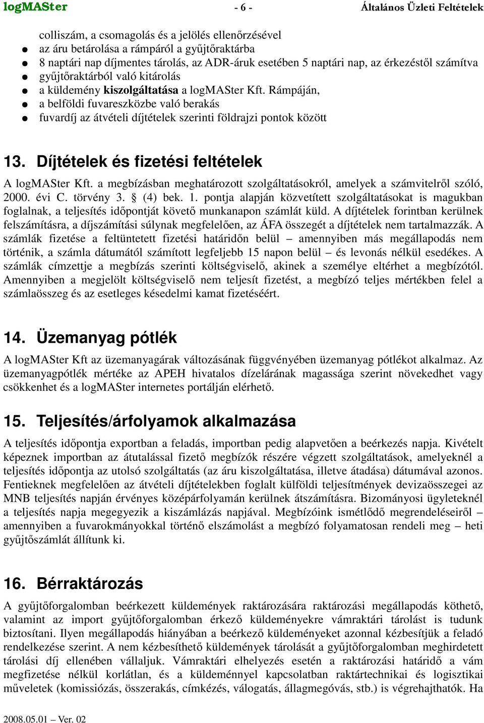 Díjtételek és fizetési feltételek A logmaster Kft. a megbízásban meghatározott szolgáltatásokról, amelyek a számvitelrl szóló, 2000. évi C. törvény 3. (4) bek. 1.