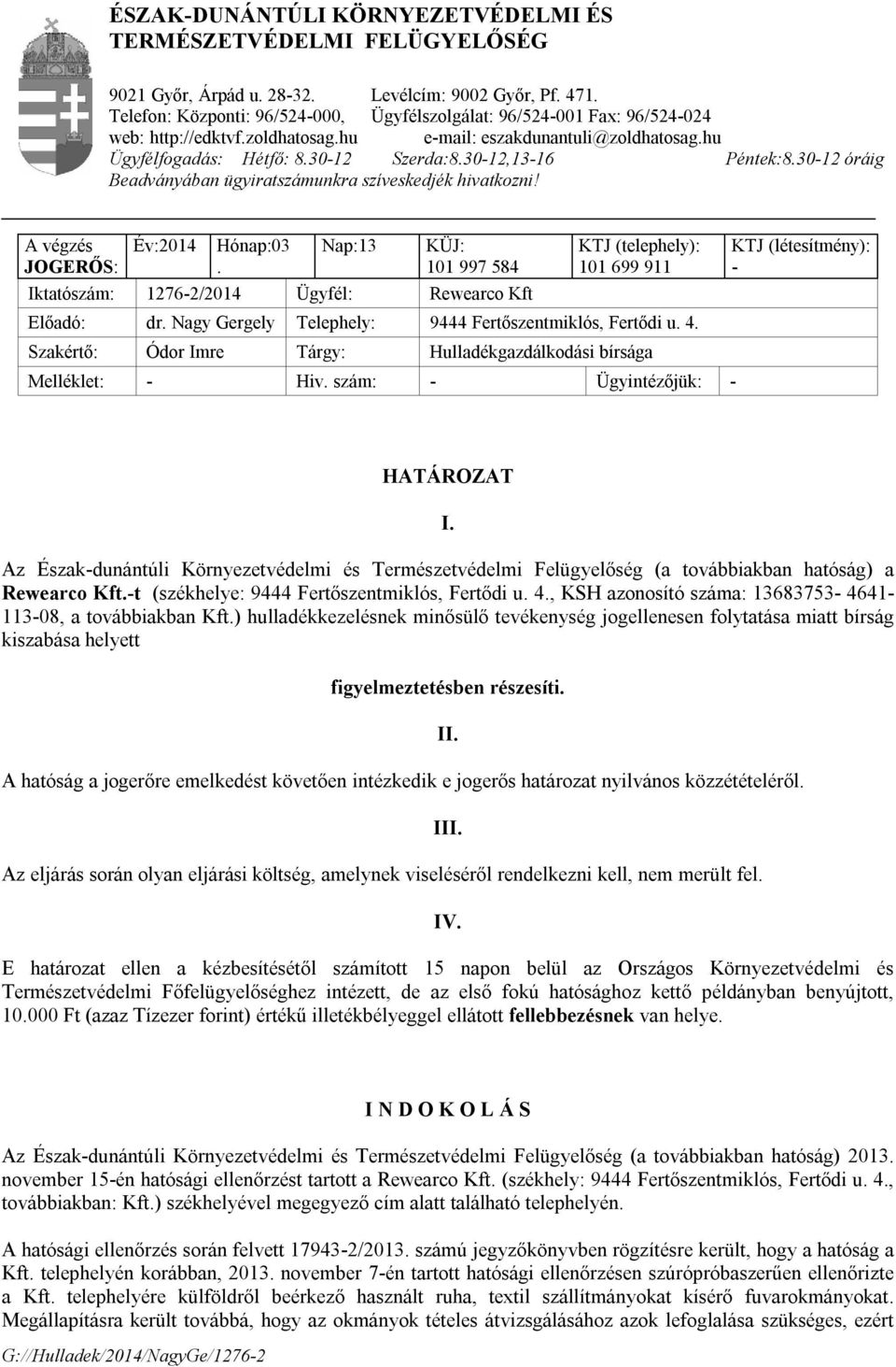 30-12,13-16 Péntek:8.30-12 óráig Beadványában ügyiratszámunkra szíveskedjék hivatkozni! A végzés JOGERŐS: Év:2014 Hónap:03.