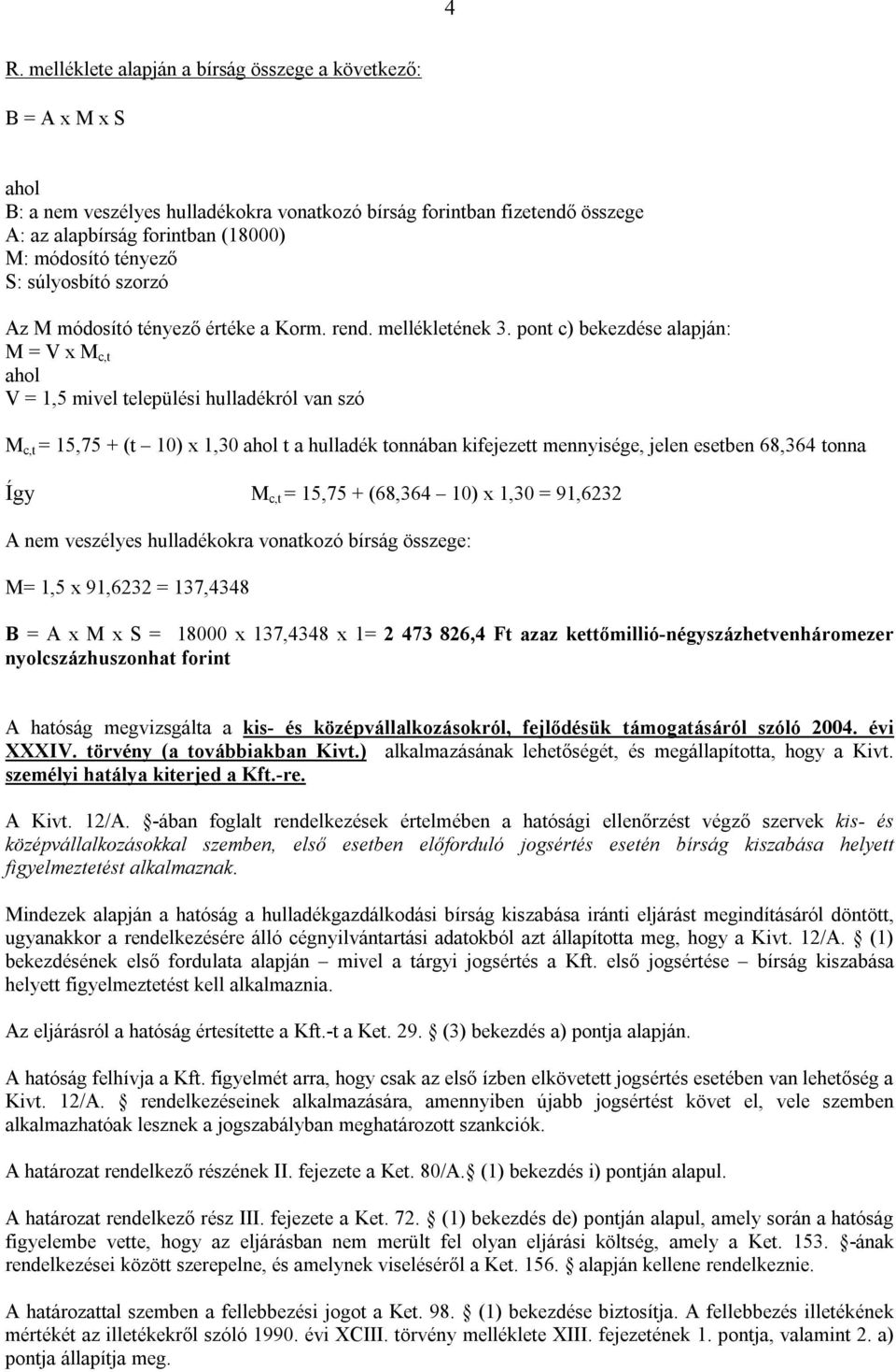 pont c) bekezdése alapján: M = V x M c,t ahol V = 1,5 mivel települési hulladékról van szó M c,t = 15,75 + (t 10) x 1,30 ahol t a hulladék tonnában kifejezett mennyisége, jelen esetben 68,364 tonna