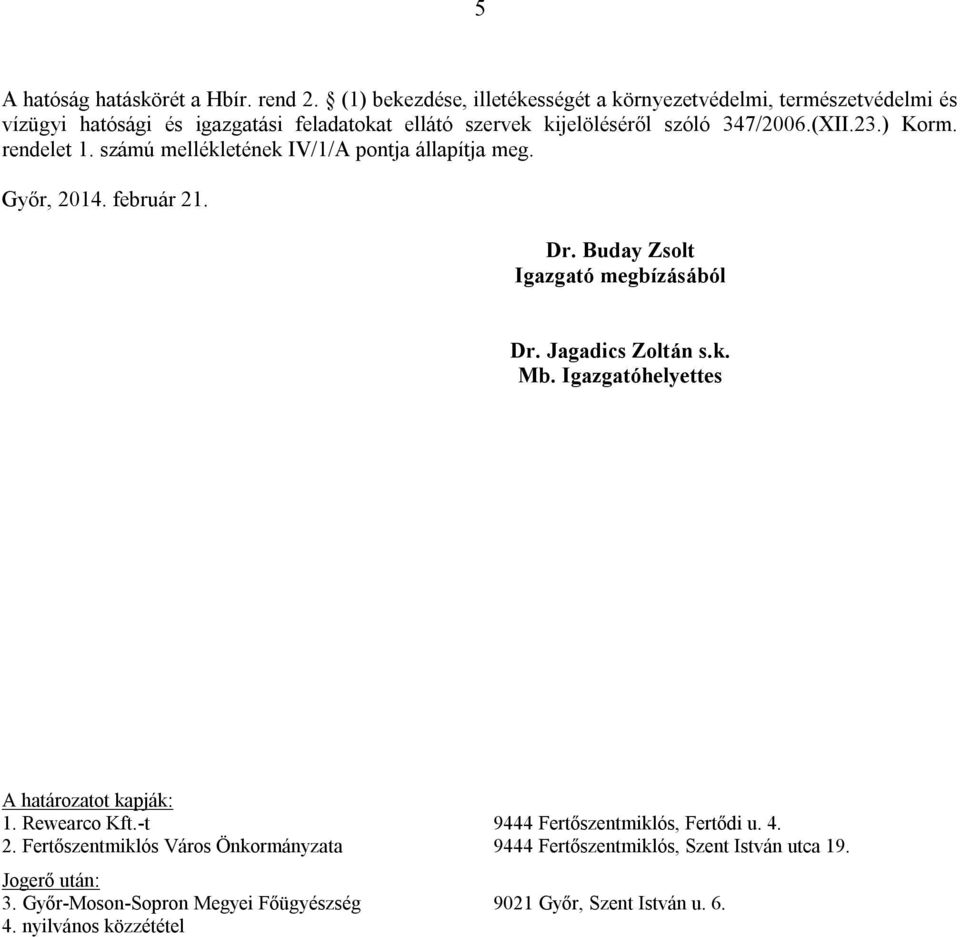 23.) Korm. rendelet 1. számú mellékletének IV/1/A pontja állapítja meg. Győr, 2014. február 21. Dr. Buday Zsolt Igazgató megbízásából Dr. Jagadics Zoltán s.k. Mb.