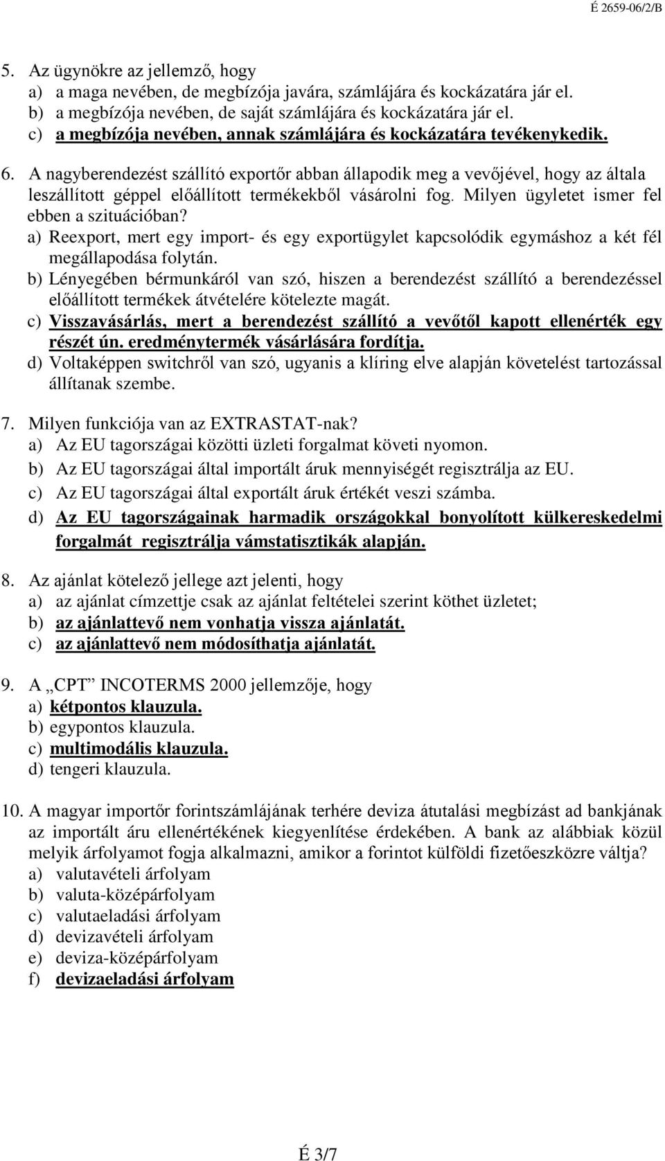 A nagyberendezést szállító exportőr abban állapodik meg a vevőjével, hogy az általa leszállított géppel előállított termékekből vásárolni fog. Milyen ügyletet ismer fel ebben a szituációban?