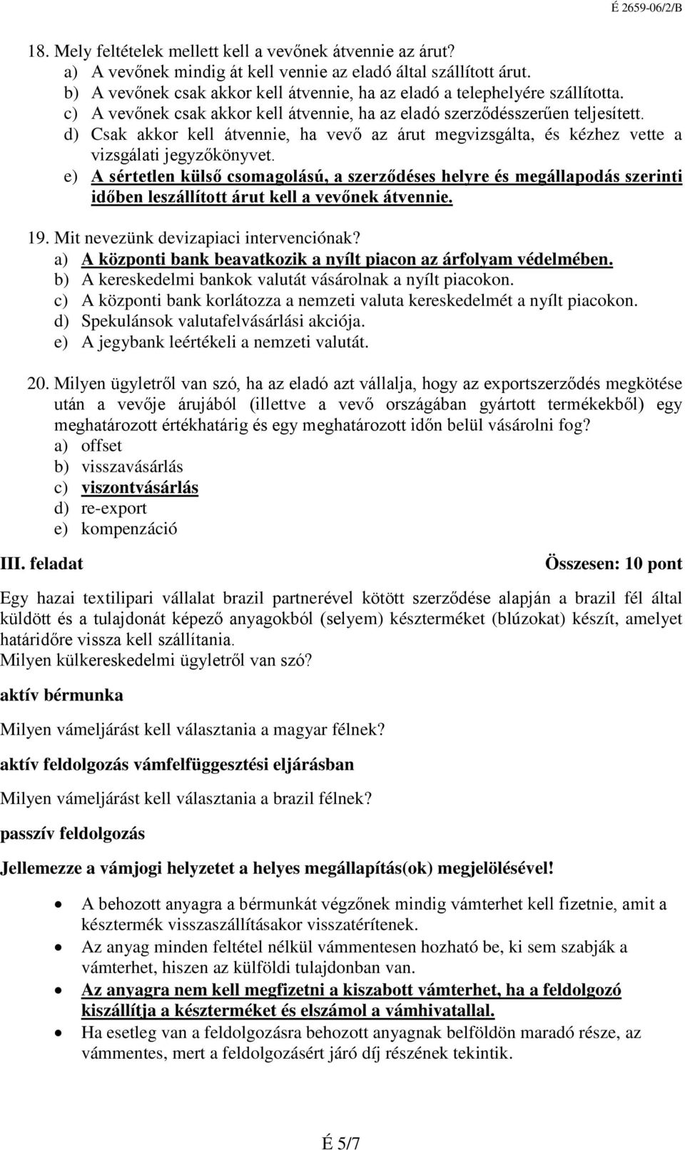 d) Csak akkor kell átvennie, ha vevő az árut megvizsgálta, és kézhez vette a vizsgálati jegyzőkönyvet.