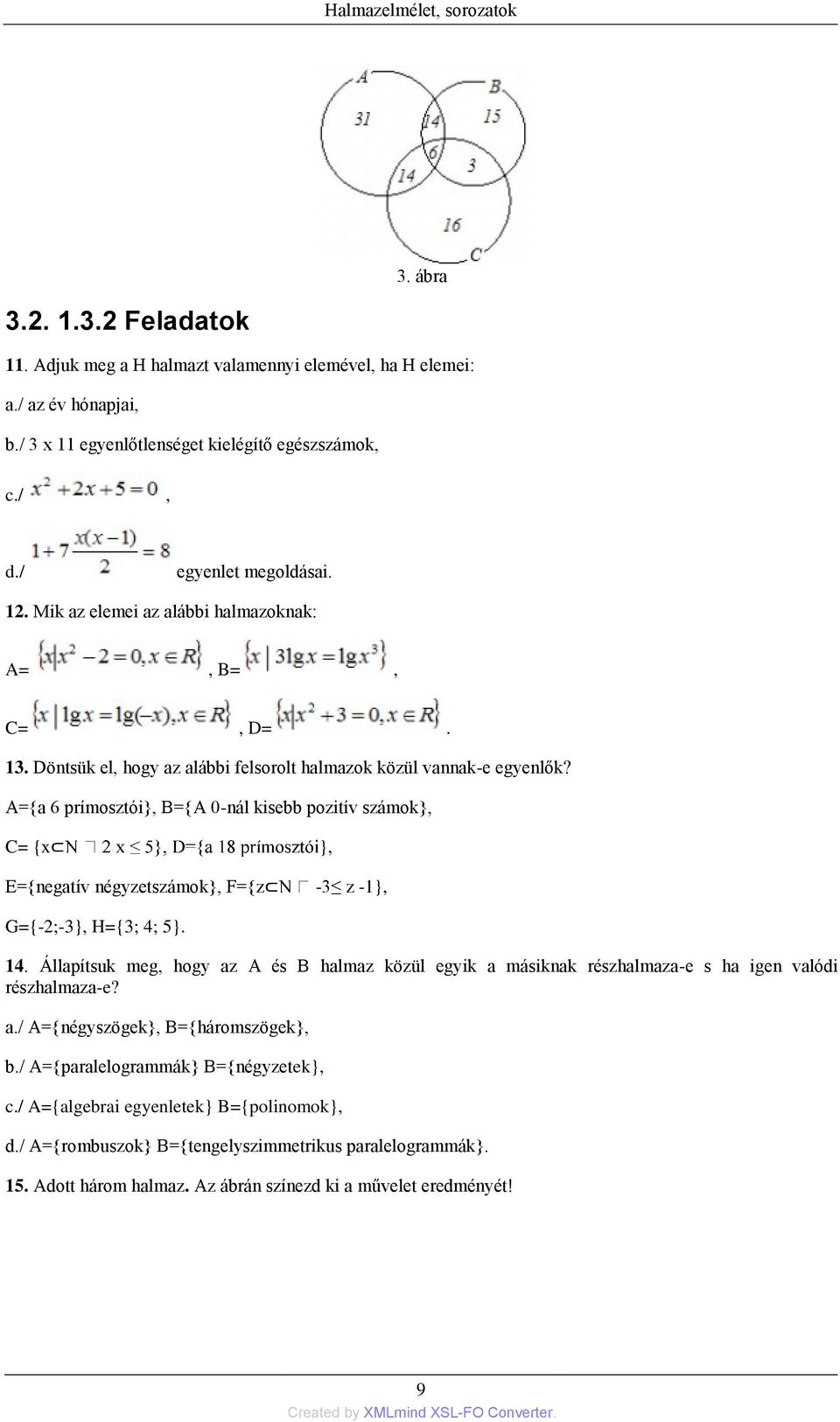 A={a 6 prímosztói}, B={A 0-nál kisebb pozitív számok}, C= {x }, E={negatív négyzetszámok}, F={z -3 z -1}, G={-2;-3}, H={3; 4; 5}. 14.