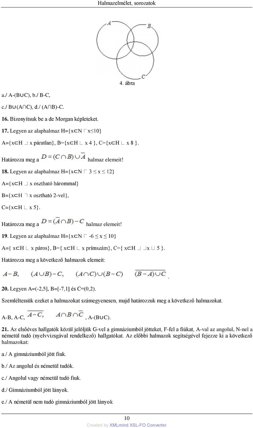 Legyen A=(-2,5], B=[-7,1] és C=(0,2). Szemléltessük ezeket a halmazokat számegyenesen, majd határozzuk meg a következő halmazokat. A-B, A-C,, A-(B C). 21.