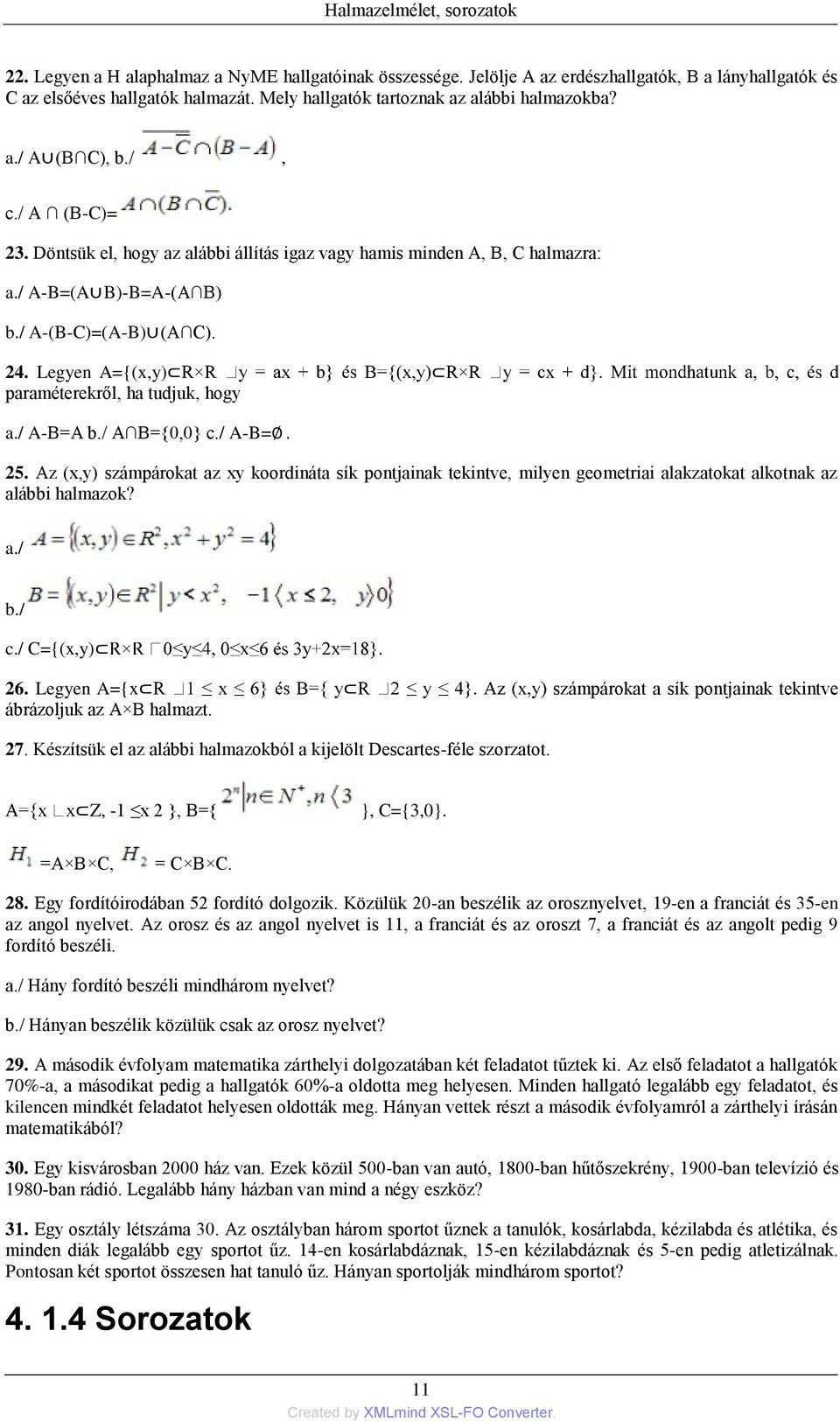 / A-B=A b./ A B={0,0} c./ A-B=. 25. Az (x,y) számpárokat az xy koordináta sík pontjainak tekintve, milyen geometriai alakzatokat alkotnak az alábbi halmazok? a./ b./ c./ C={(x,y) 26.