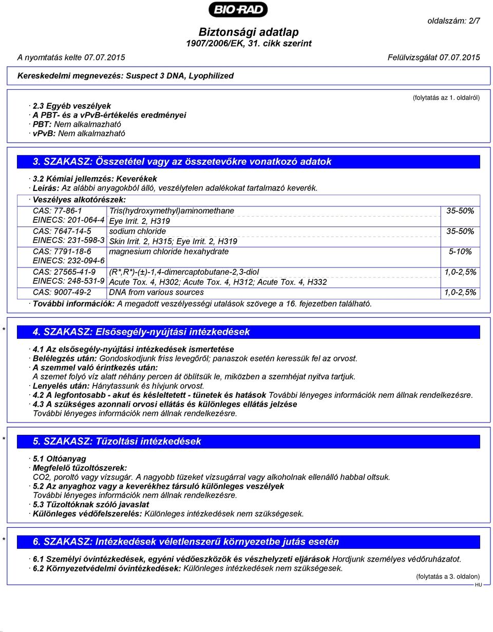 Veszélyes alkotórészek: CAS: 77-86-1 Tris(hydroxymethyl)aminomethane 35-50% EINECS: 201-064-4 Eye Irrit. 2, H319 CAS: 7647-14-5 sodium chloride 35-50% EINECS: 231-598-3 Skin Irrit. 2, H315; Eye Irrit.