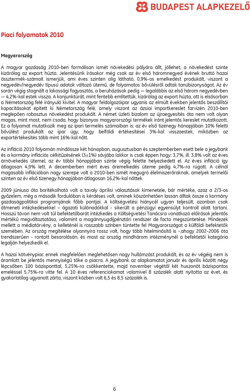 adatok változó ütemű, de folyamatos bővülésről adtak tanúbizonyságot. Az év során végig stagnált a lakossági fogyasztás, a beruházások pedig legalábbis az első három negyedévben 4,2%-kal estek vissza.