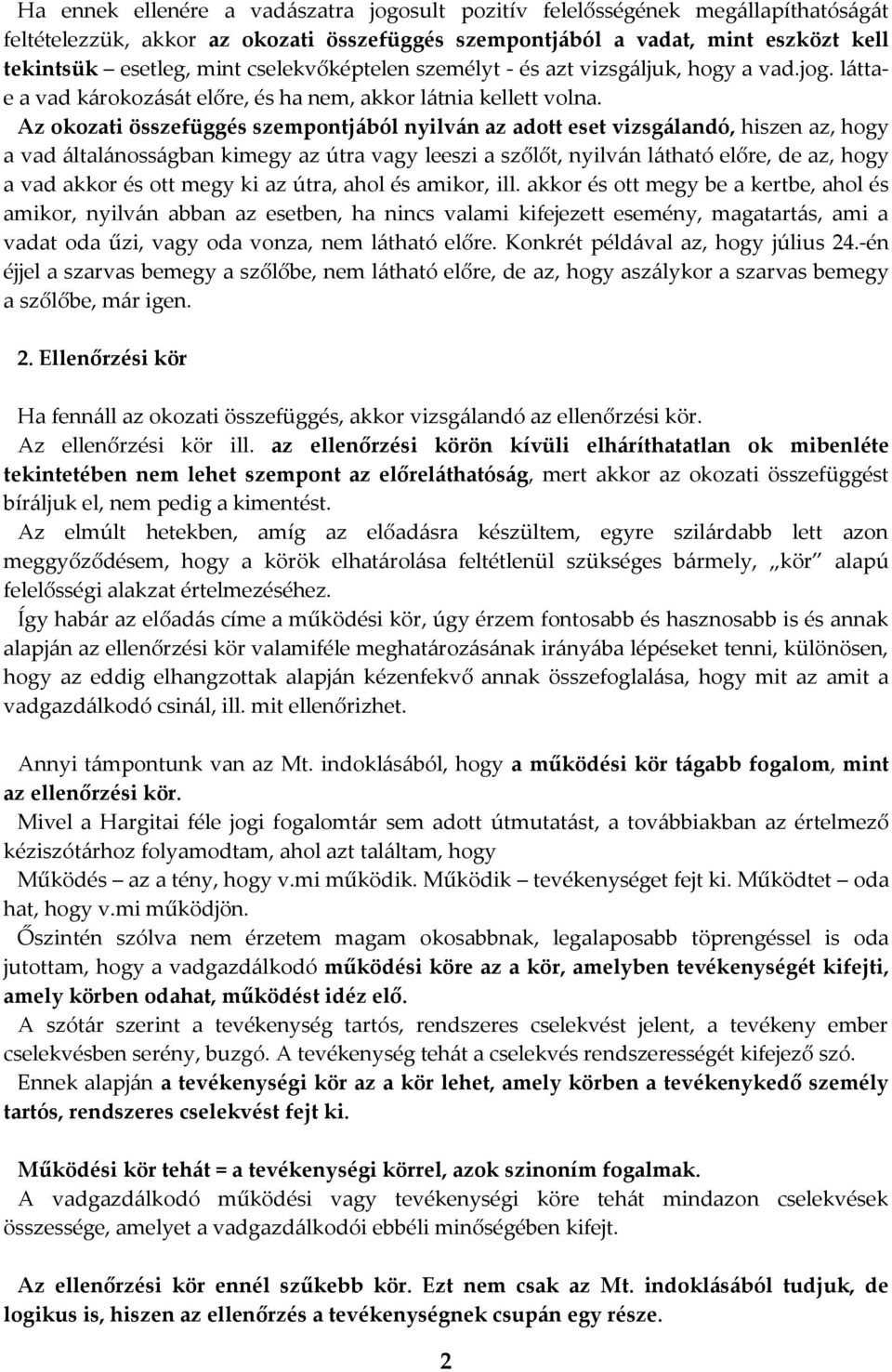 Az okozati összefüggés szempontjából nyilván az adott eset vizsgálandó, hiszen az, hogy a vad általánosságban kimegy az útra vagy leeszi a szőlőt, nyilván látható előre, de az, hogy a vad akkor és