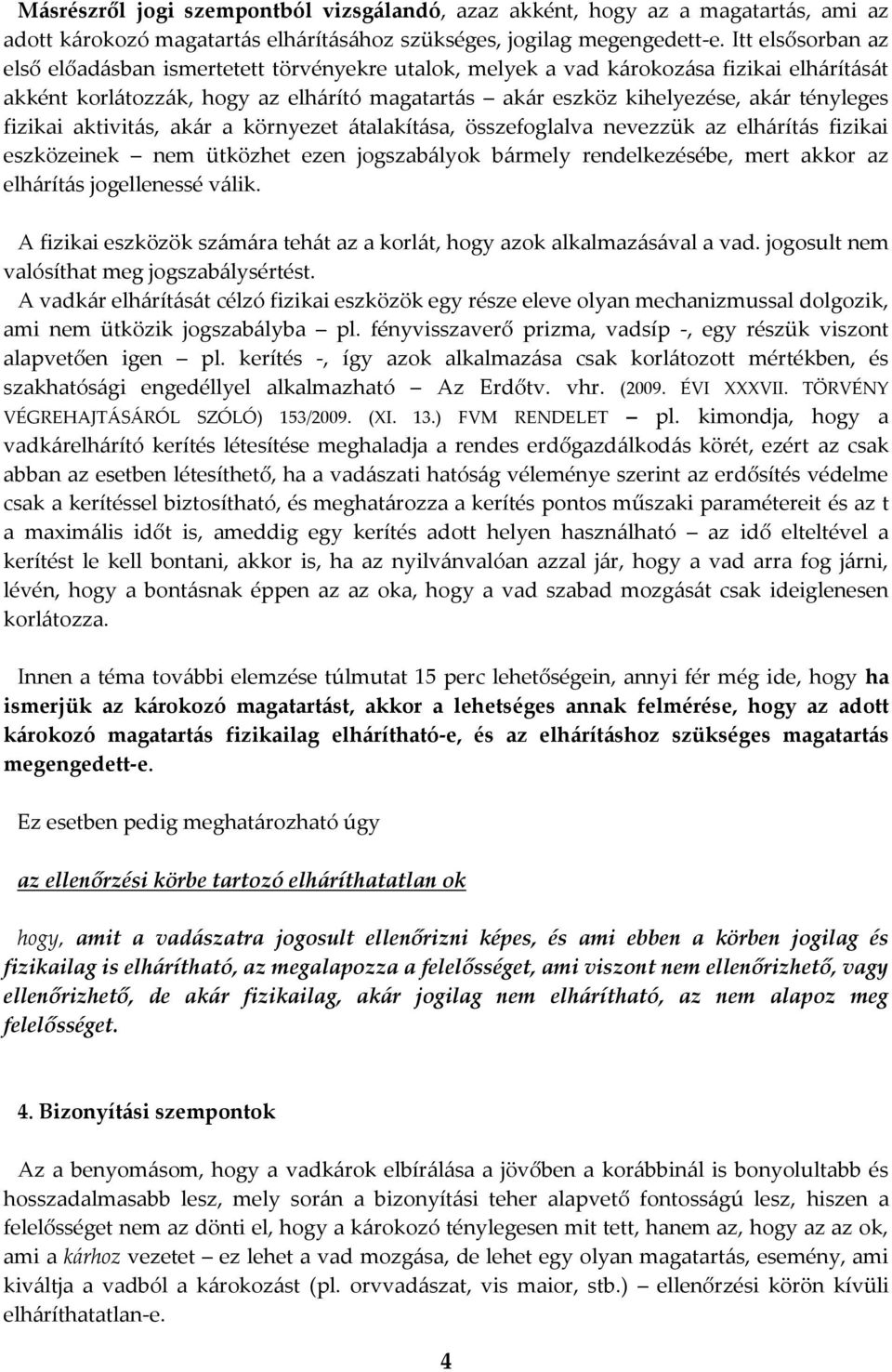 fizikai aktivitás, akár a környezet átalakítása, összefoglalva nevezzük az elhárítás fizikai eszközeinek nem ütközhet ezen jogszabályok bármely rendelkezésébe, mert akkor az elhárítás jogellenessé