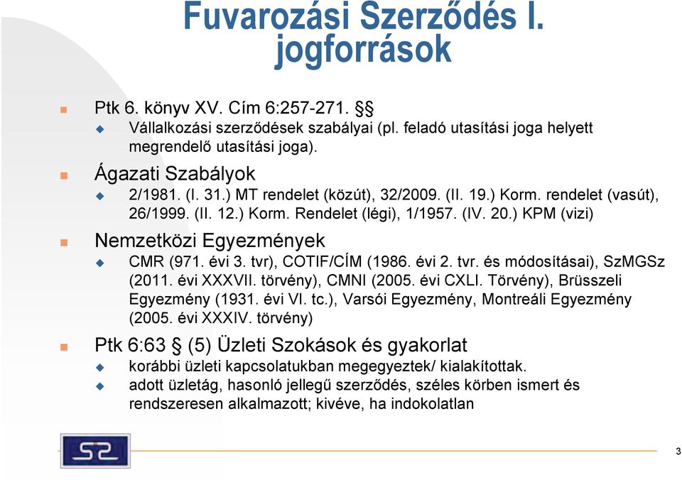 évi 2. tvr. és módosításai), SzMGSz (2011. évi XXXVII. törvény), CMNI (2005. évi CXLI. Törvény), Brüsszeli Egyezmény (1931. évi VI. tc.), Varsói Egyezmény, Montreáli Egyezmény (2005. évi XXXIV.