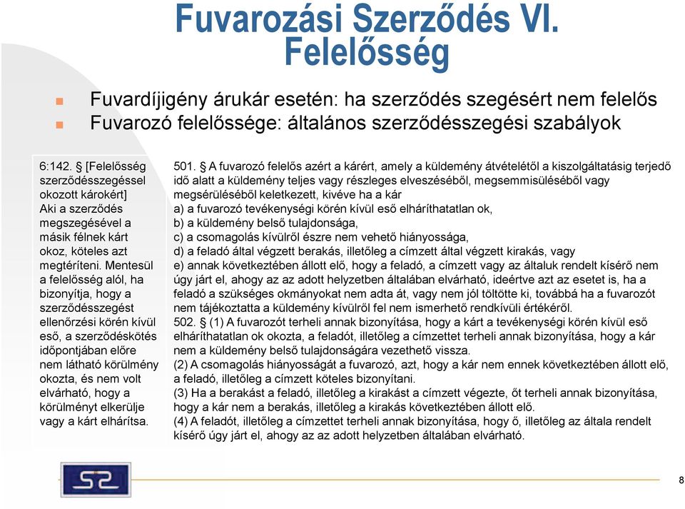 Mentesül a felelősség alól, ha bizonyítja, hogy a szerződésszegést ellenőrzési körén kívül eső, a szerződéskötés időpontjában előre nem látható körülmény okozta, és nem volt elvárható, hogy a