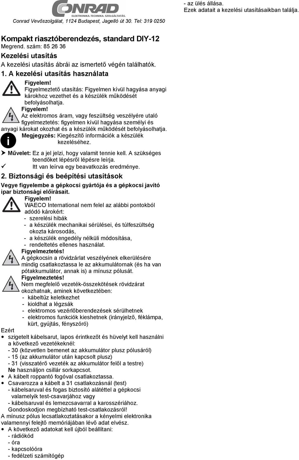 A kezelés utasítás használata Fgyelmeztető utasítás: Fgyelmen kívül hagyása anyag károkhoz vezethet és a készülék működését befolyásolhatja.