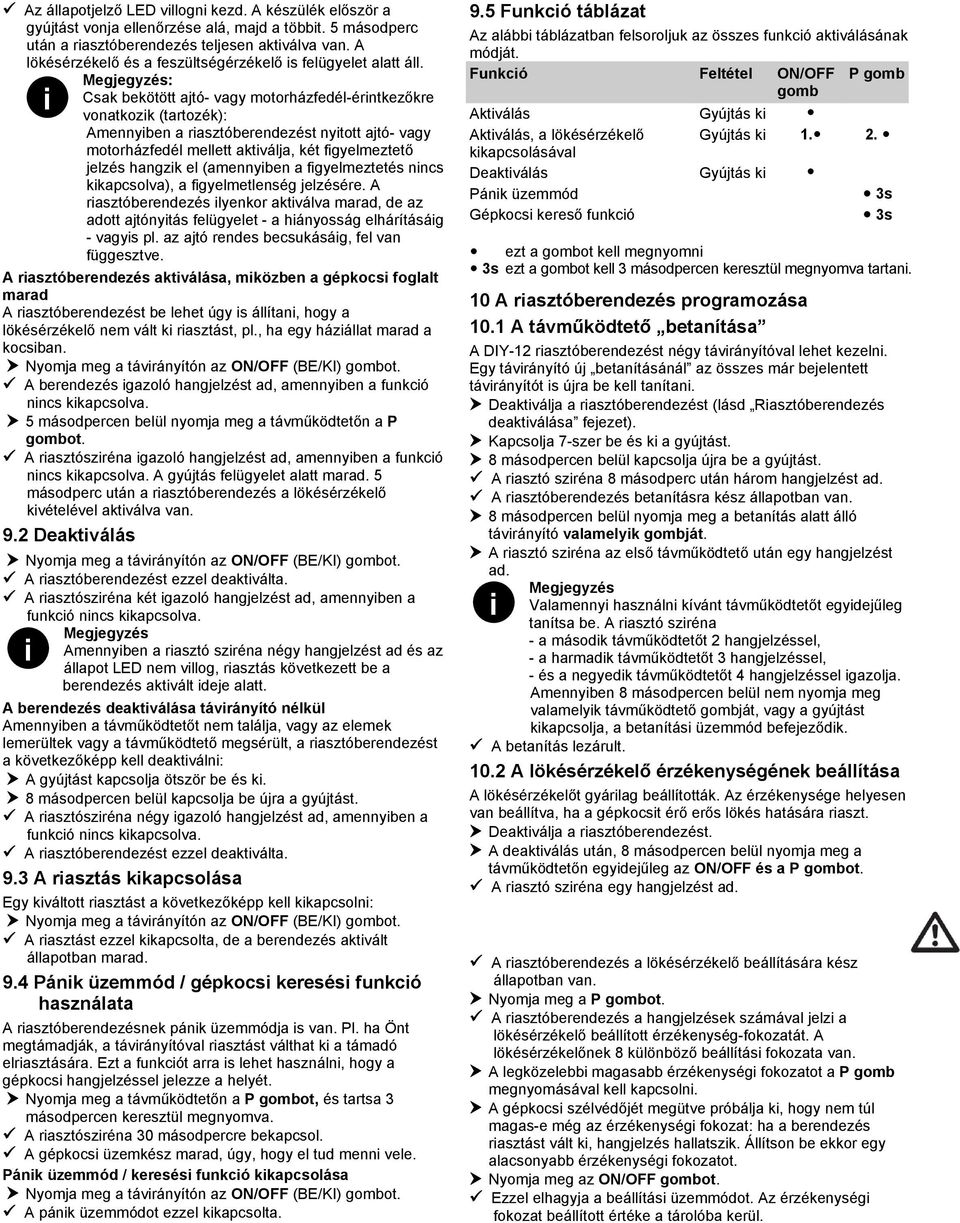 : Csak bekötött ajtó- vagy motorházfedél-érntkezőkre vonatkozk (tartozék): Amennyben a rasztóberendezést nytott ajtó- vagy motorházfedél mellett aktválja, két fgyelmeztető jelzés hangzk el (amennyben