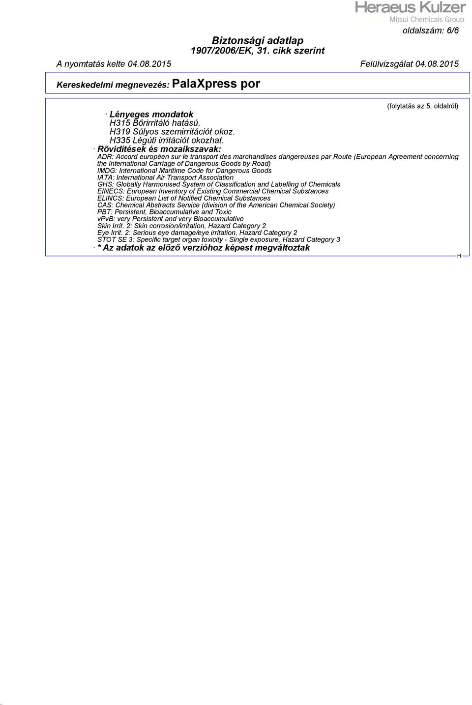 International Maritime Code for Dangerous Goods IATA: International Air Transport Association GS: Globally armonised System of Classification and Labelling of Chemicals EINECS: European Inventory of