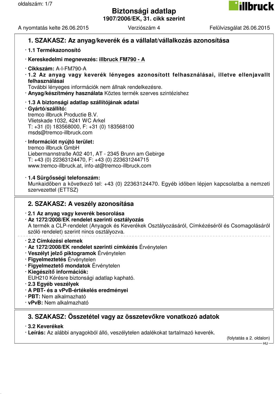 3 A biztonsági adatlap szállítójának adatai Gyártó/szállító: tremco illbruck Productie B.V. Vlietskade 1032, 4241 WC Arkel T: +31 (0) 183568000, F: +31 (0) 183568100 msds@tremco-illbruck.