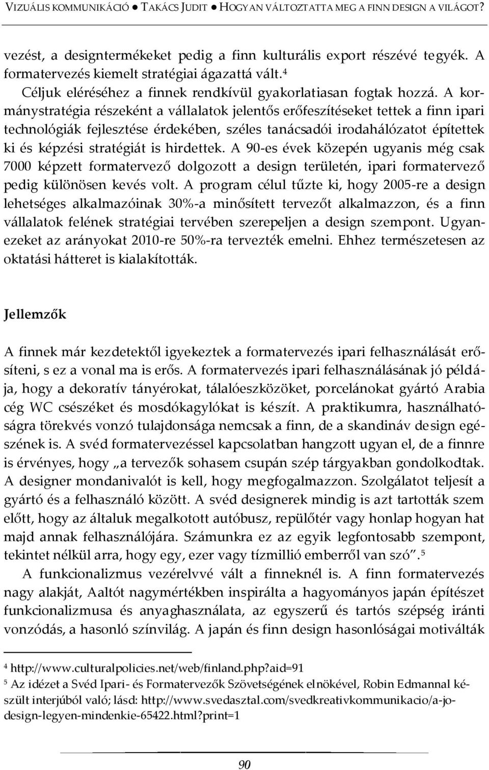 hirdettek. A 90-es évek közepén ugyanis még csak 7000 képzett formatervező dolgozott a design területén, ipari formatervező pedig különösen kevés volt.