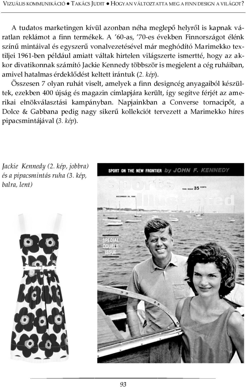 divatikonnak sz{mító Jackie Kennedy többször is megjelent a cég ruh{iban, amivel hatalmas érdeklődést keltett ir{ntuk (2. kép).