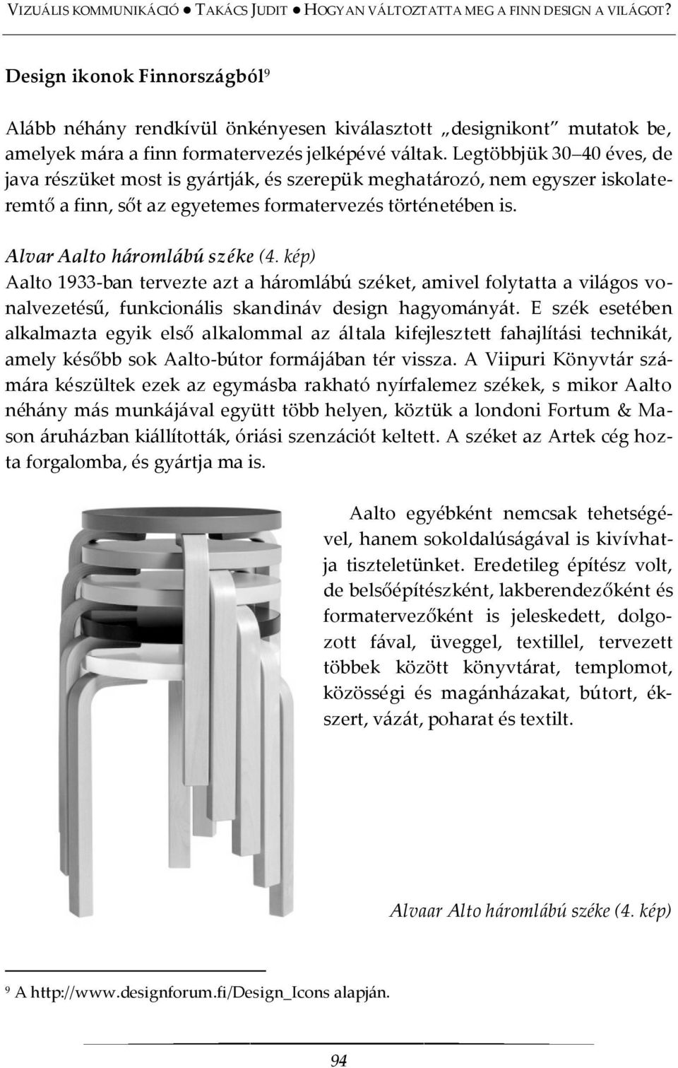 kép) Aalto 1933-ban tervezte azt a h{roml{bú széket, amivel folytatta a vil{gos vonalvezetésű, funkcion{lis skandin{v design hagyom{ny{t.