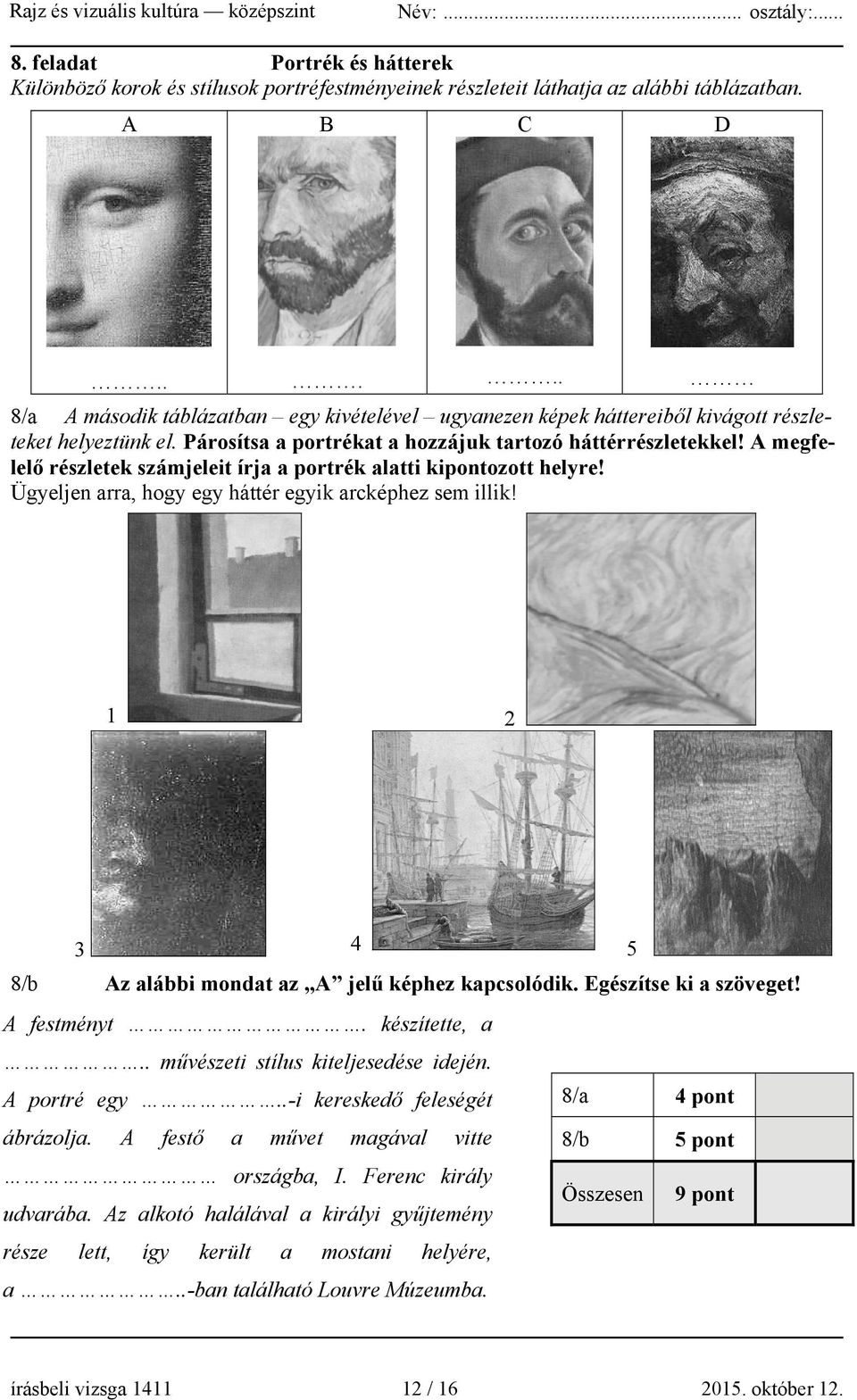 megfelelő részletek számjeleit írja a portrék alatti kipontozott helyre! Ügyeljen arra, hogy egy háttér egyik arcképhez sem illik! 1 2 3 4 5 8/b z alábbi mondat az jelű képhez kapcsolódik.