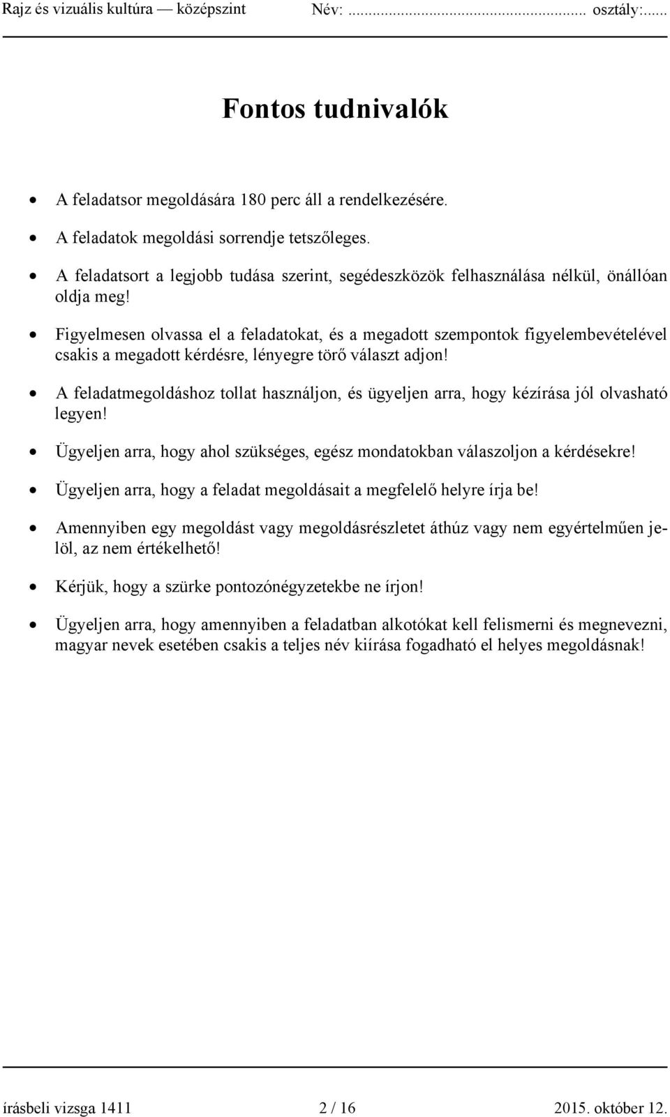 Figyelmesen olvassa el a feladatokat, és a megadott szempontok figyelembevételével csakis a megadott kérdésre, lényegre törő választ adjon!