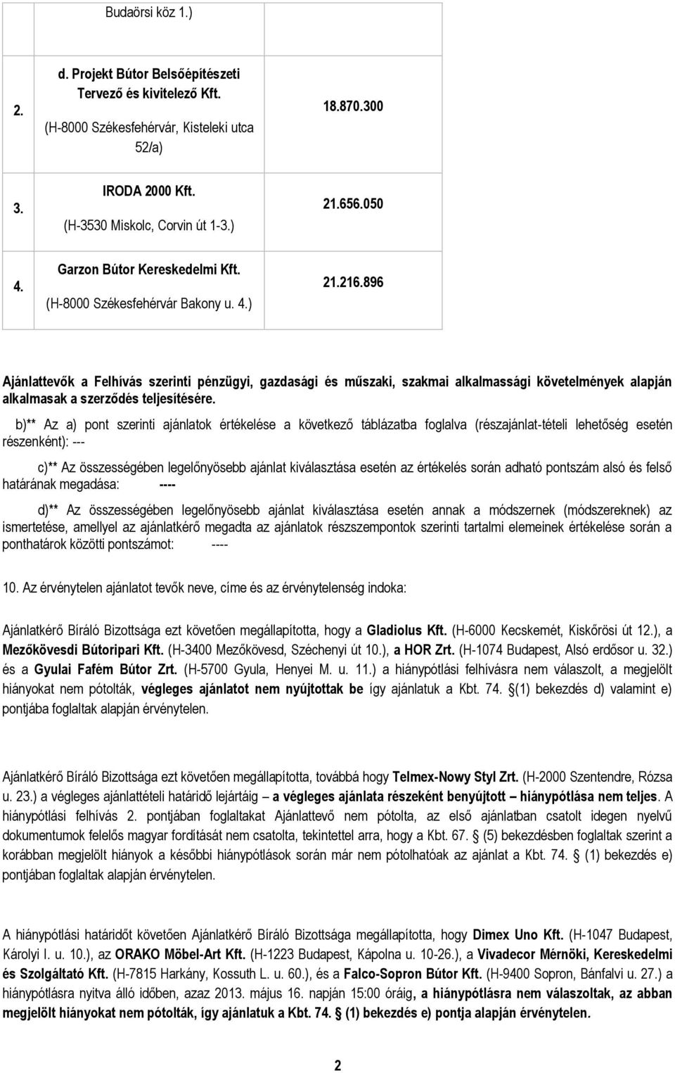 896 Ajánlattevők a Felhívás szerinti pénzügyi, gazdasági és műszaki, szakmai alkalmassági követelmények alapján alkalmasak a szerződés teljesítésére.