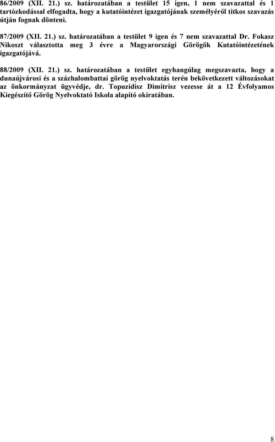 87/2009 (XII. 21.) sz. határozatában a testület 9 igen és 7 nem szavazattal Dr.