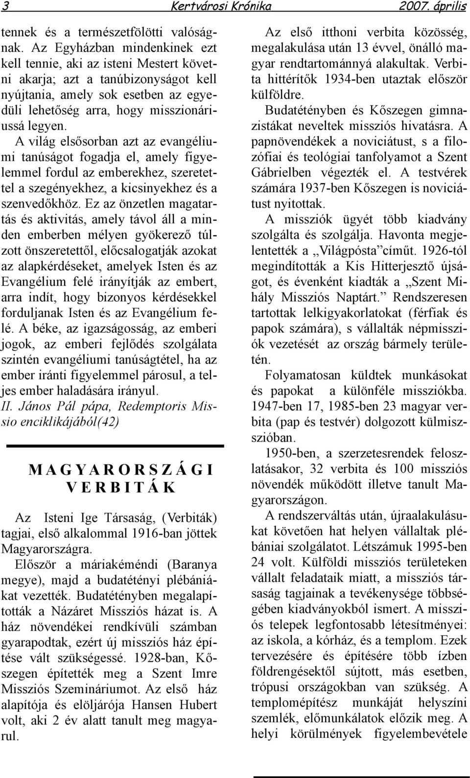 A világ elsősorban azt az evangéliumi tanúságot fogadja el, amely figyelemmel fordul az emberekhez, szeretettel a szegényekhez, a kicsinyekhez és a szenvedőkhöz.