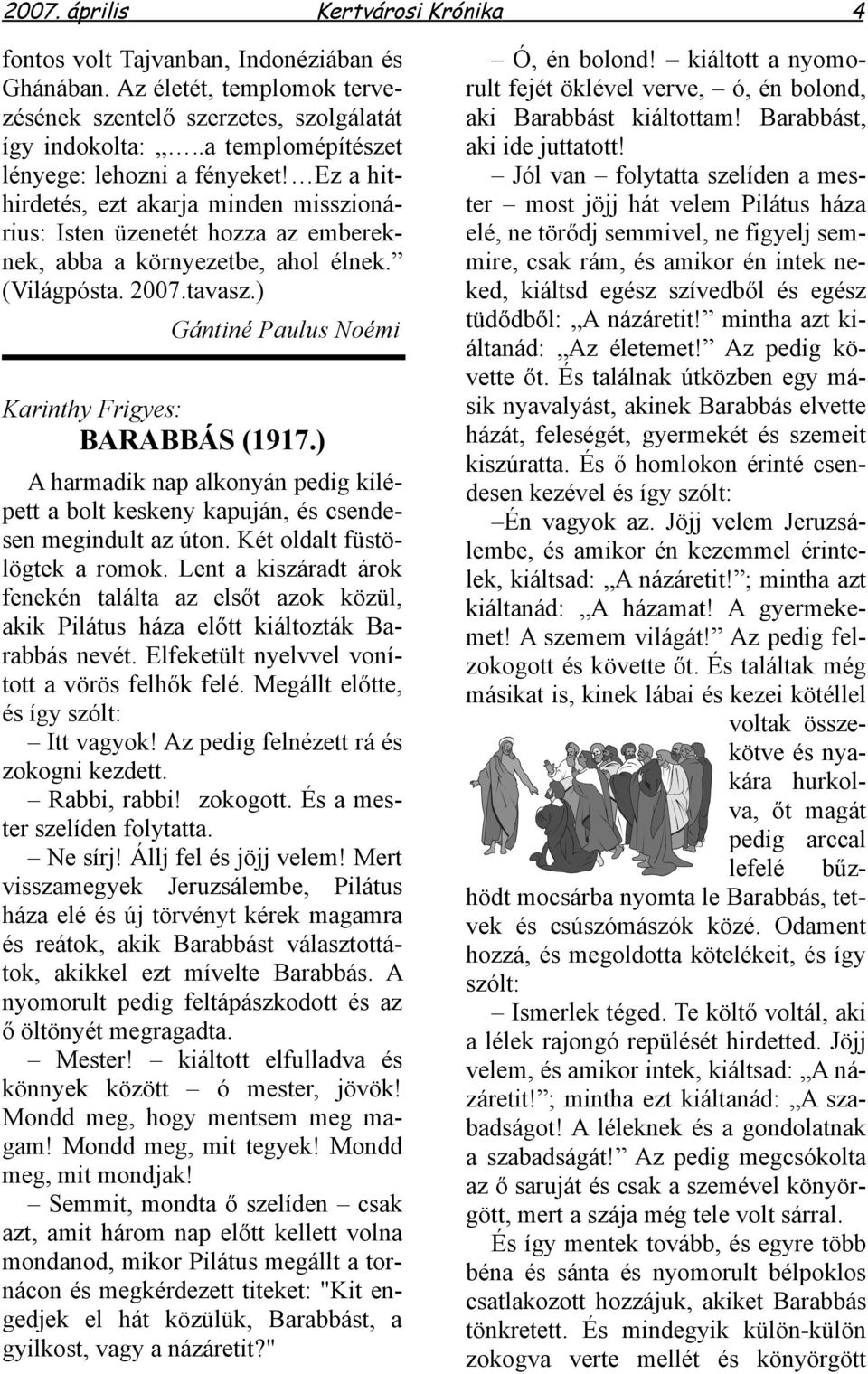 ) Gántiné Paulus Noémi Karinthy Frigyes: BARABBÁS (1917.) A harmadik nap alkonyán pedig kilépett a bolt keskeny kapuján, és csendesen megindult az úton. Két oldalt füstölögtek a romok.